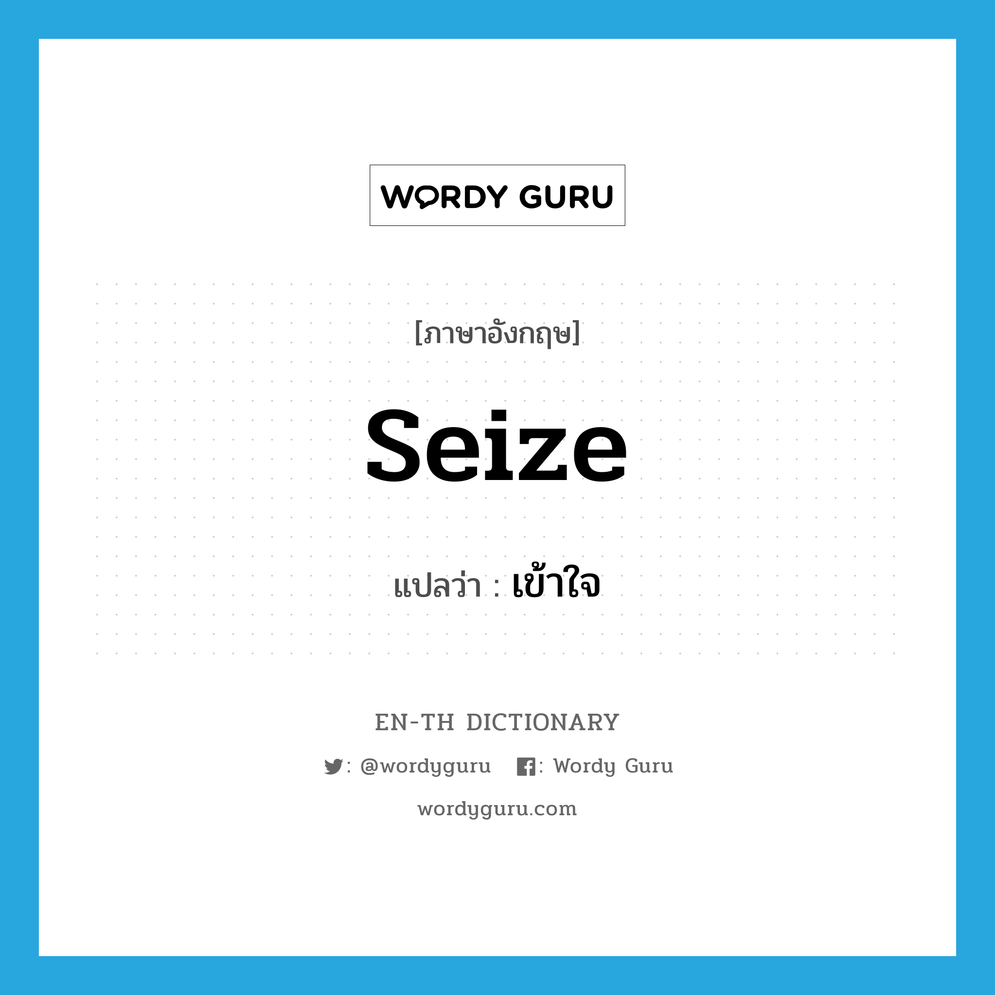 seize แปลว่า?, คำศัพท์ภาษาอังกฤษ seize แปลว่า เข้าใจ ประเภท VT หมวด VT