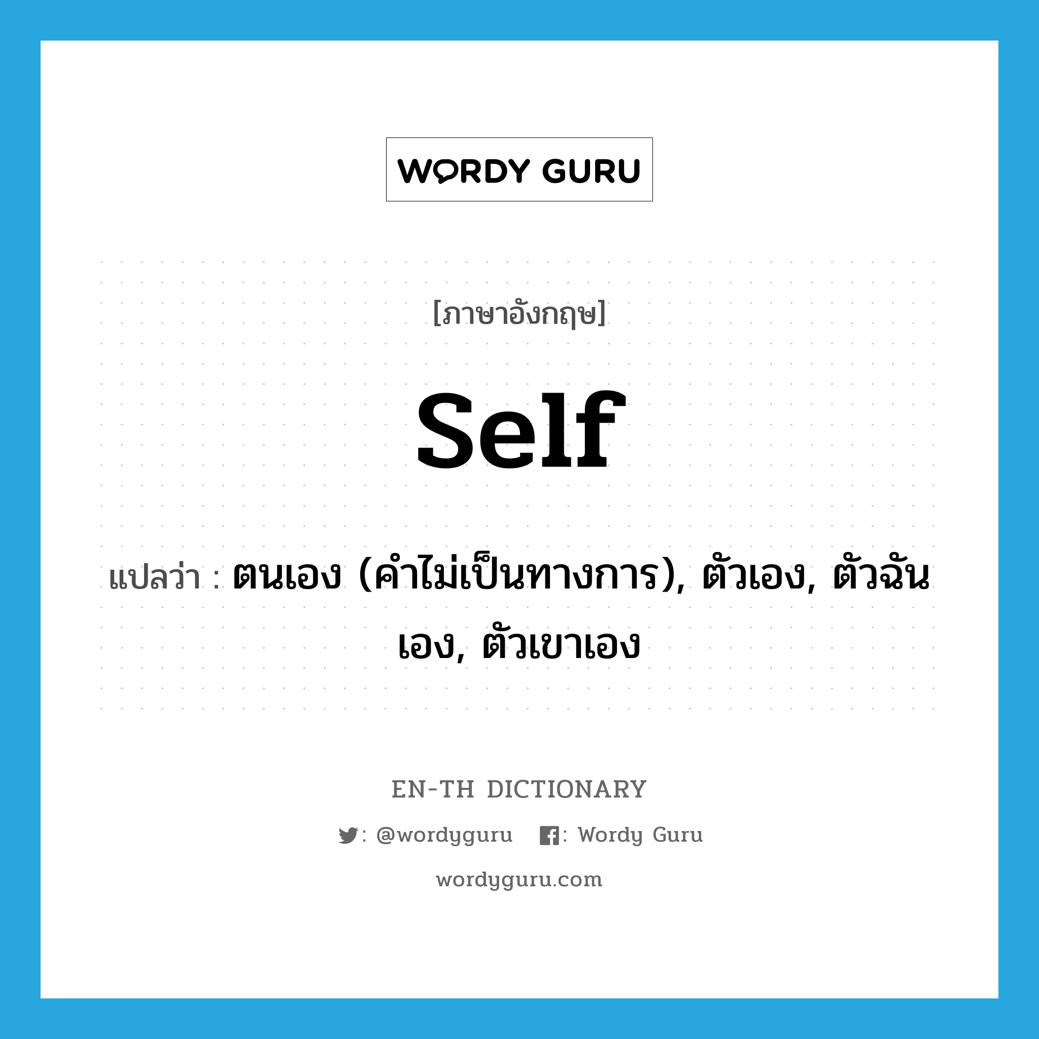 self แปลว่า?, คำศัพท์ภาษาอังกฤษ self แปลว่า ตนเอง (คำไม่เป็นทางการ), ตัวเอง, ตัวฉันเอง, ตัวเขาเอง ประเภท PRON หมวด PRON