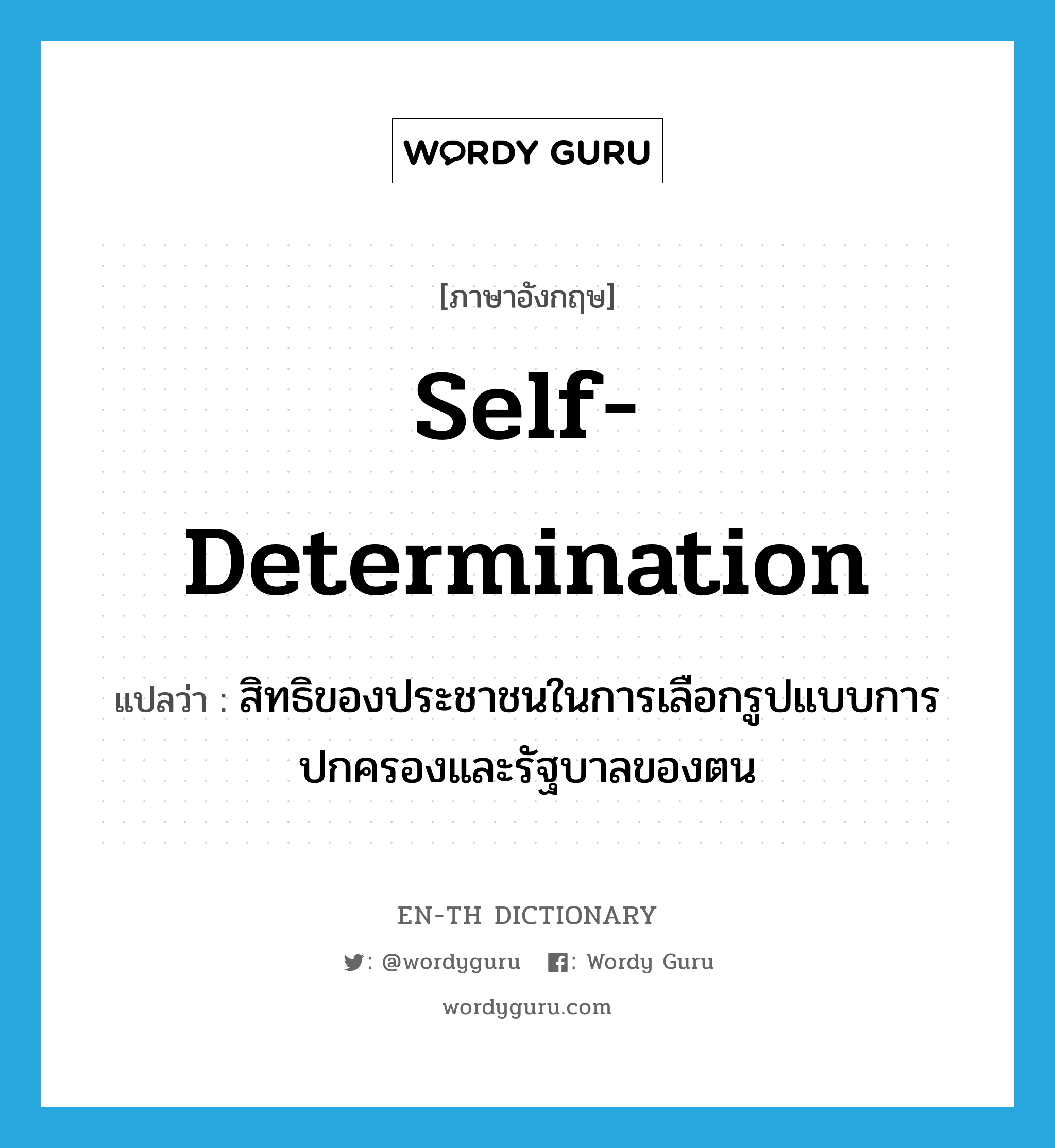 self-determination แปลว่า?, คำศัพท์ภาษาอังกฤษ self-determination แปลว่า สิทธิของประชาชนในการเลือกรูปแบบการปกครองและรัฐบาลของตน ประเภท N หมวด N