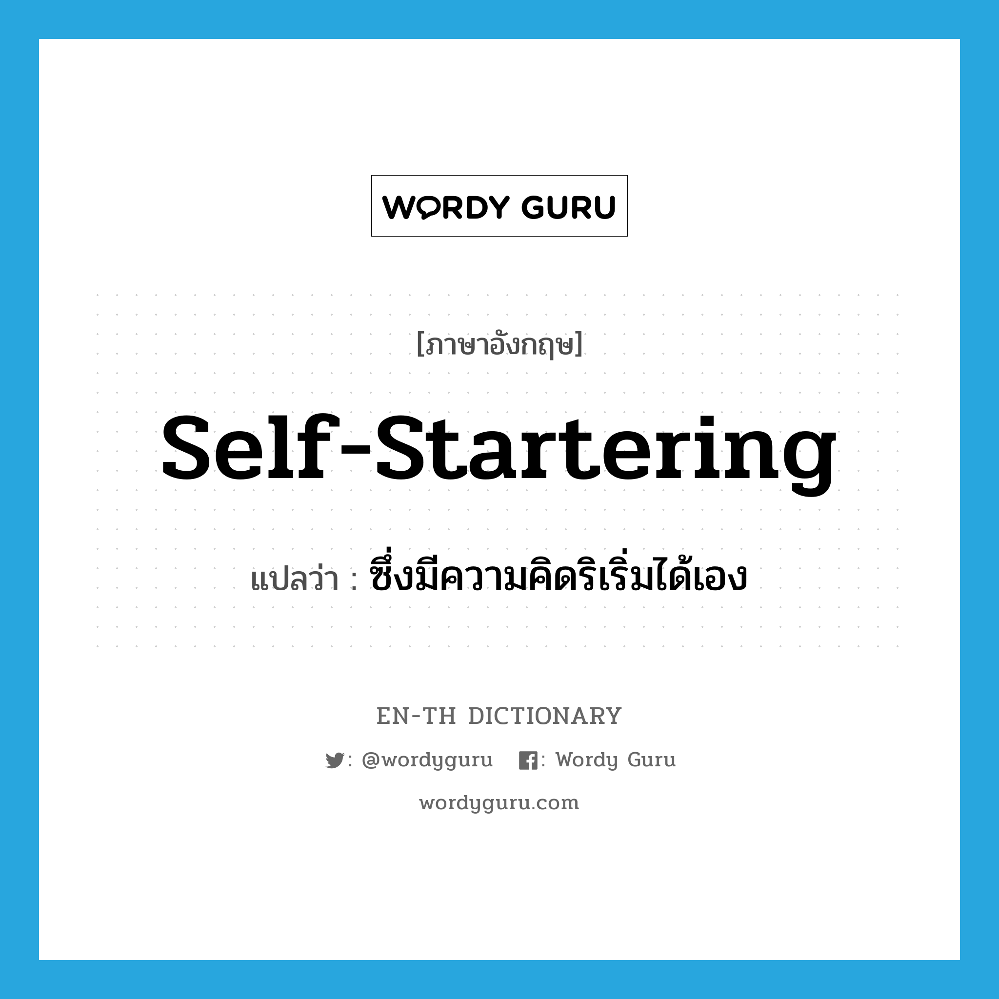 self-startering แปลว่า?, คำศัพท์ภาษาอังกฤษ self-startering แปลว่า ซึ่งมีความคิดริเริ่มได้เอง ประเภท ADJ หมวด ADJ