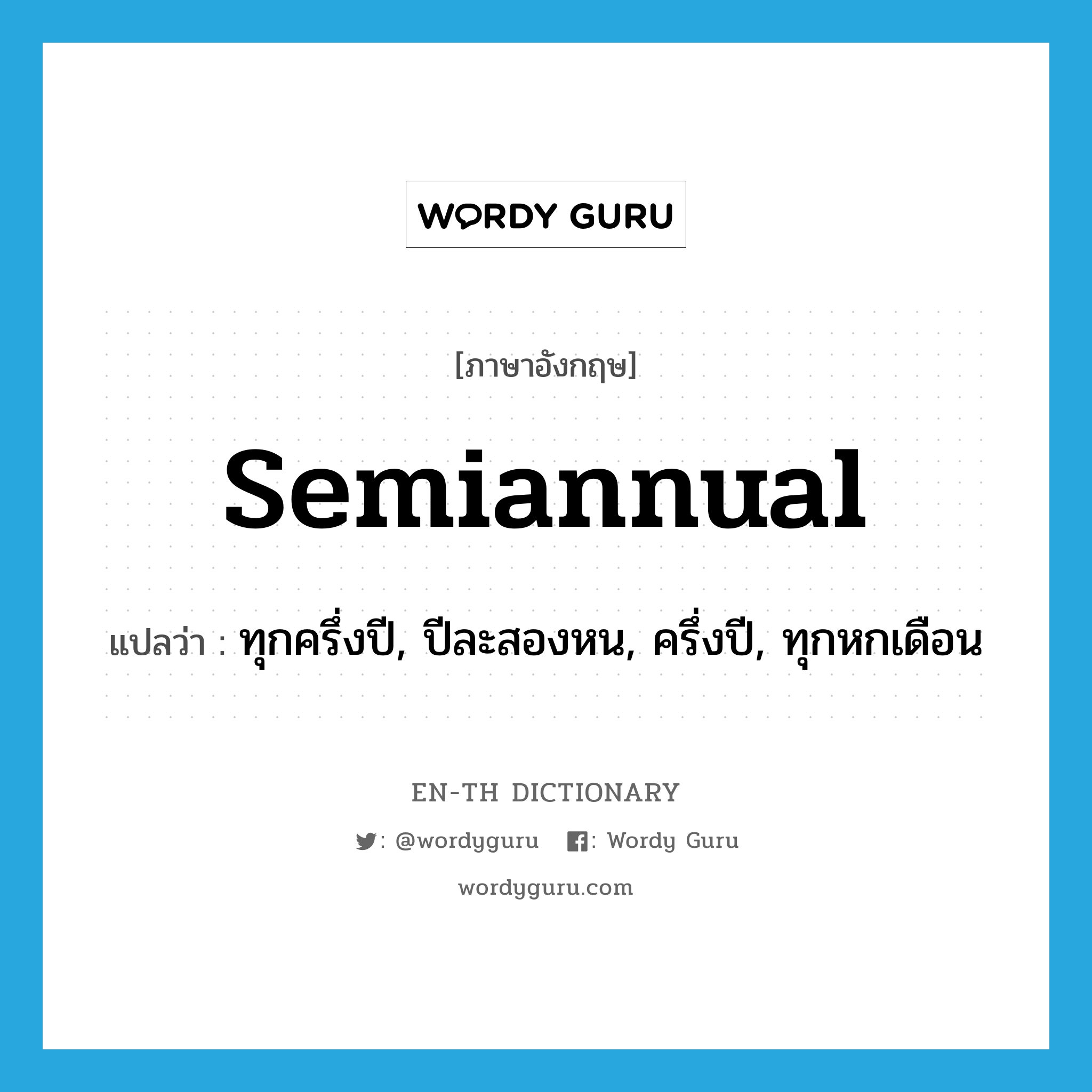 semiannual แปลว่า?, คำศัพท์ภาษาอังกฤษ semiannual แปลว่า ทุกครึ่งปี, ปีละสองหน, ครึ่งปี, ทุกหกเดือน ประเภท ADJ หมวด ADJ