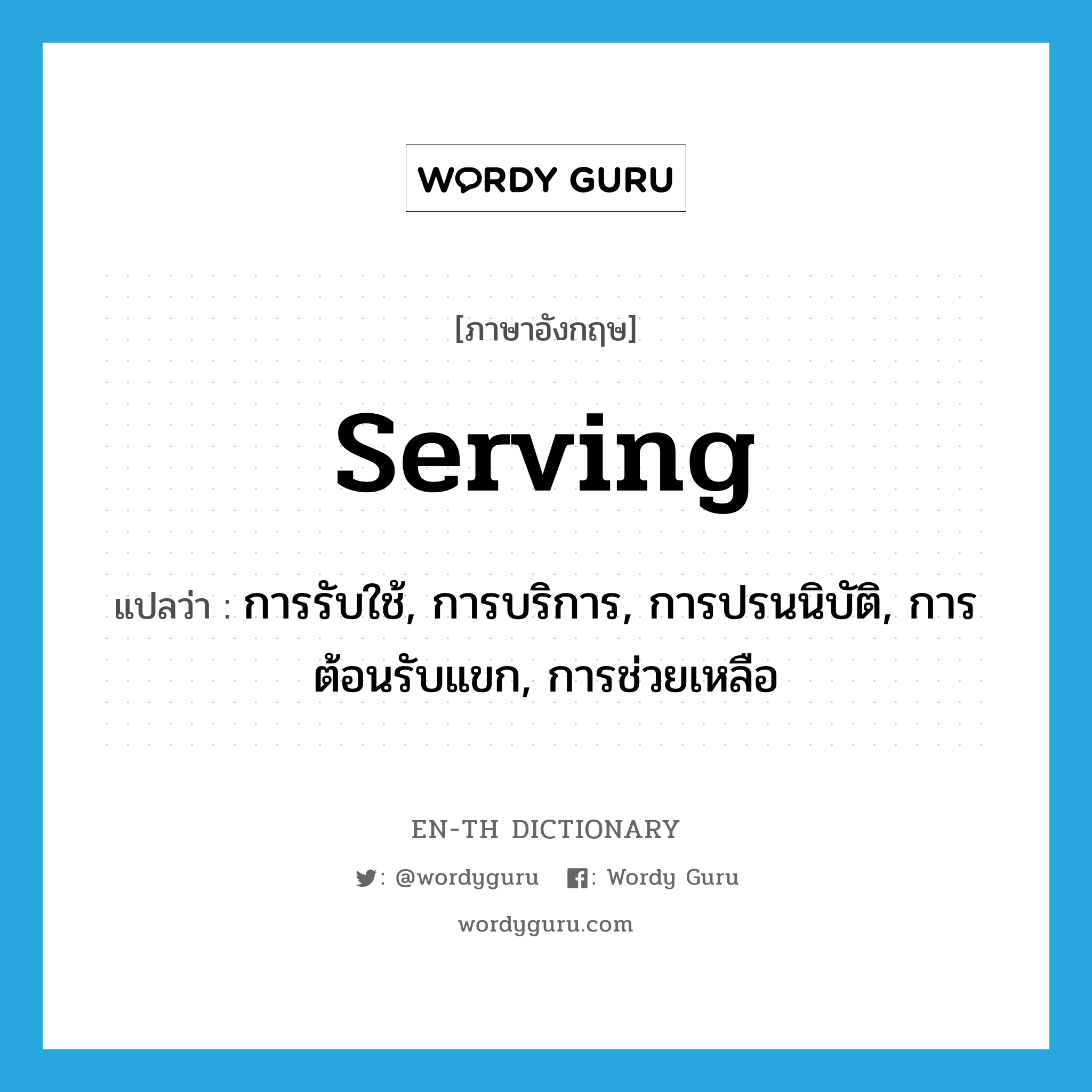 serving แปลว่า?, คำศัพท์ภาษาอังกฤษ serving แปลว่า การรับใช้, การบริการ, การปรนนิบัติ, การต้อนรับแขก, การช่วยเหลือ ประเภท N หมวด N