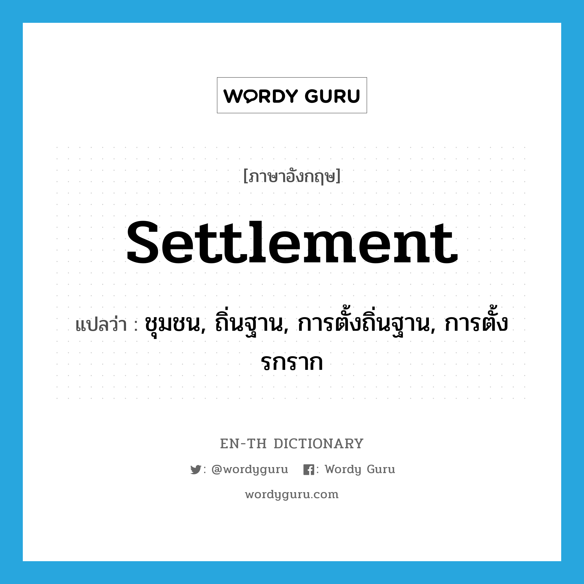 settlement แปลว่า?, คำศัพท์ภาษาอังกฤษ settlement แปลว่า ชุมชน, ถิ่นฐาน, การตั้งถิ่นฐาน, การตั้งรกราก ประเภท N หมวด N