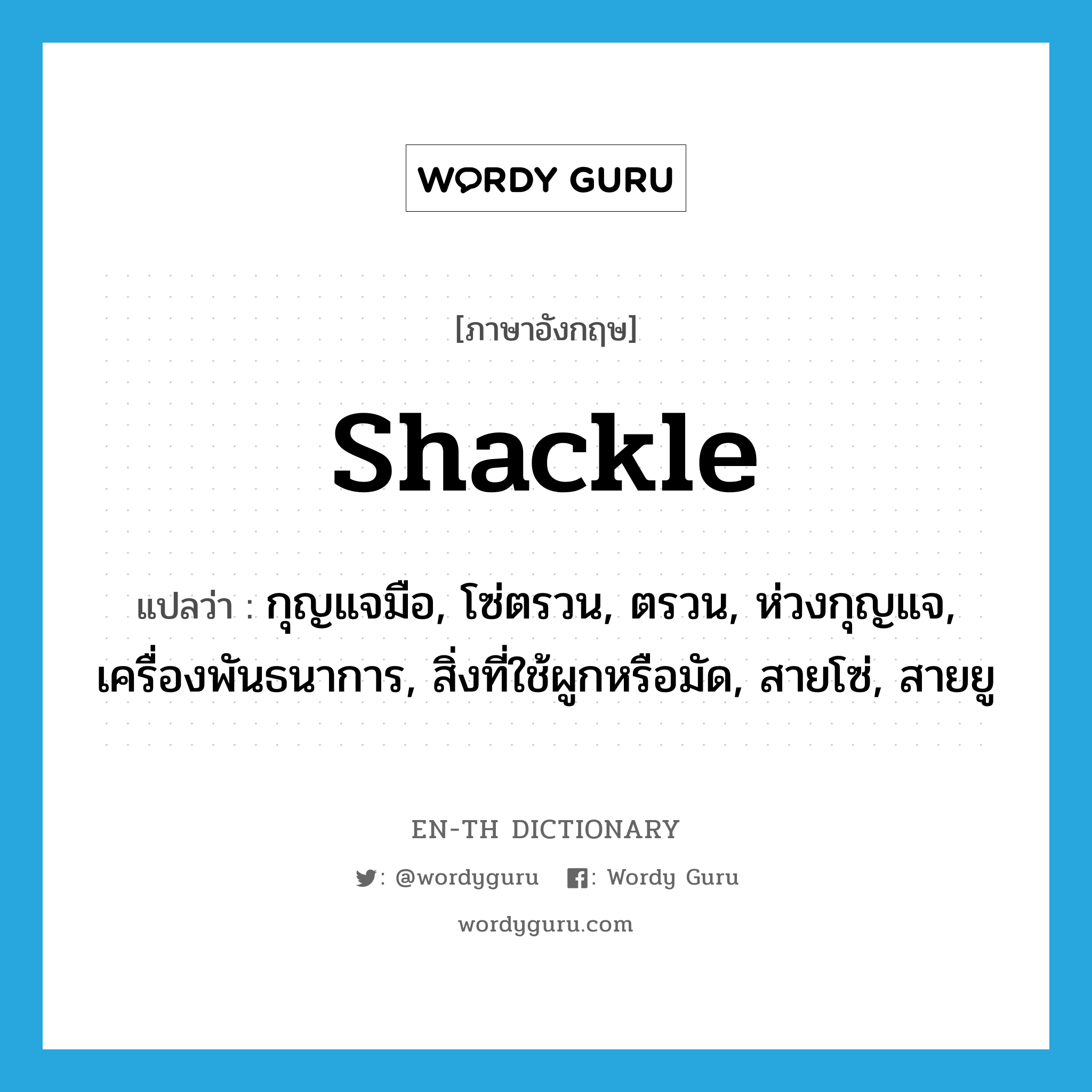 shackle แปลว่า?, คำศัพท์ภาษาอังกฤษ shackle แปลว่า กุญแจมือ, โซ่ตรวน, ตรวน, ห่วงกุญแจ, เครื่องพันธนาการ, สิ่งที่ใช้ผูกหรือมัด, สายโซ่, สายยู ประเภท N หมวด N