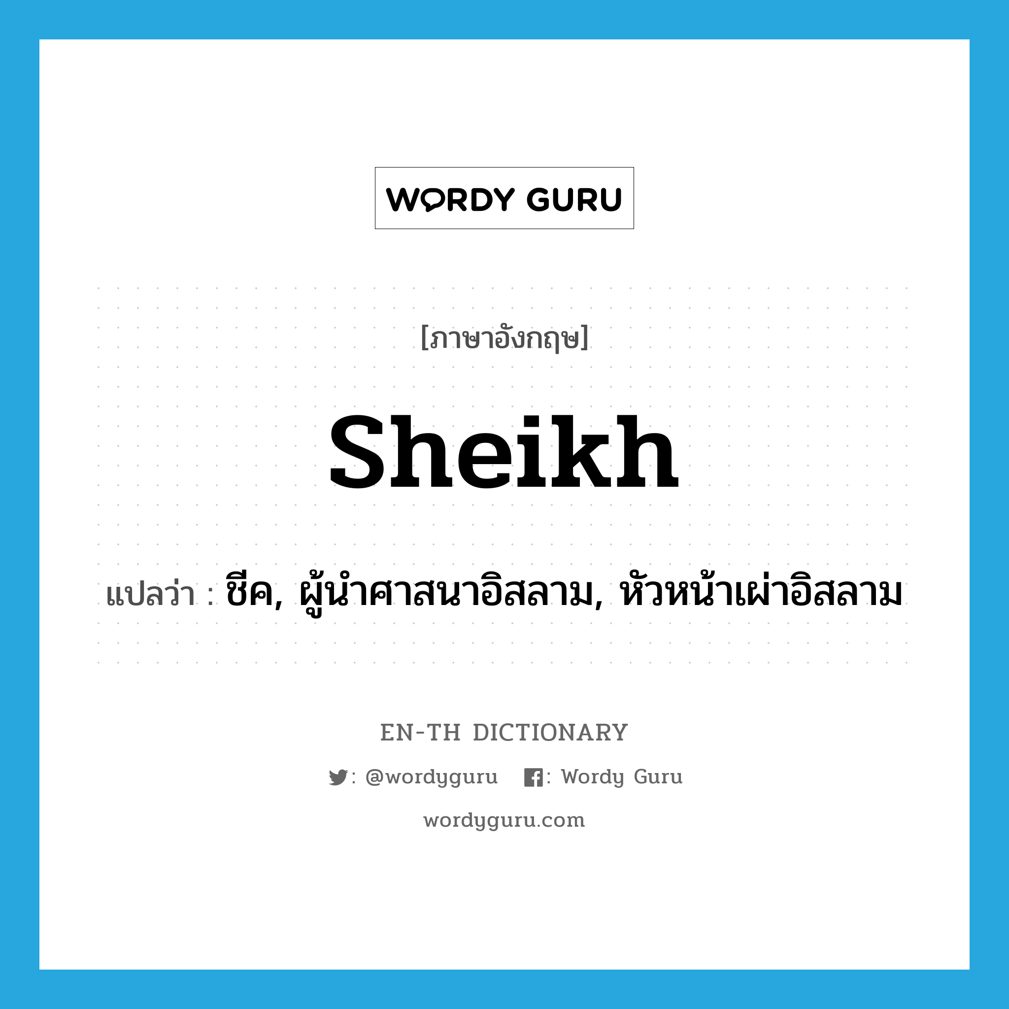 sheikh แปลว่า?, คำศัพท์ภาษาอังกฤษ sheikh แปลว่า ชีค, ผู้นำศาสนาอิสลาม, หัวหน้าเผ่าอิสลาม ประเภท N หมวด N