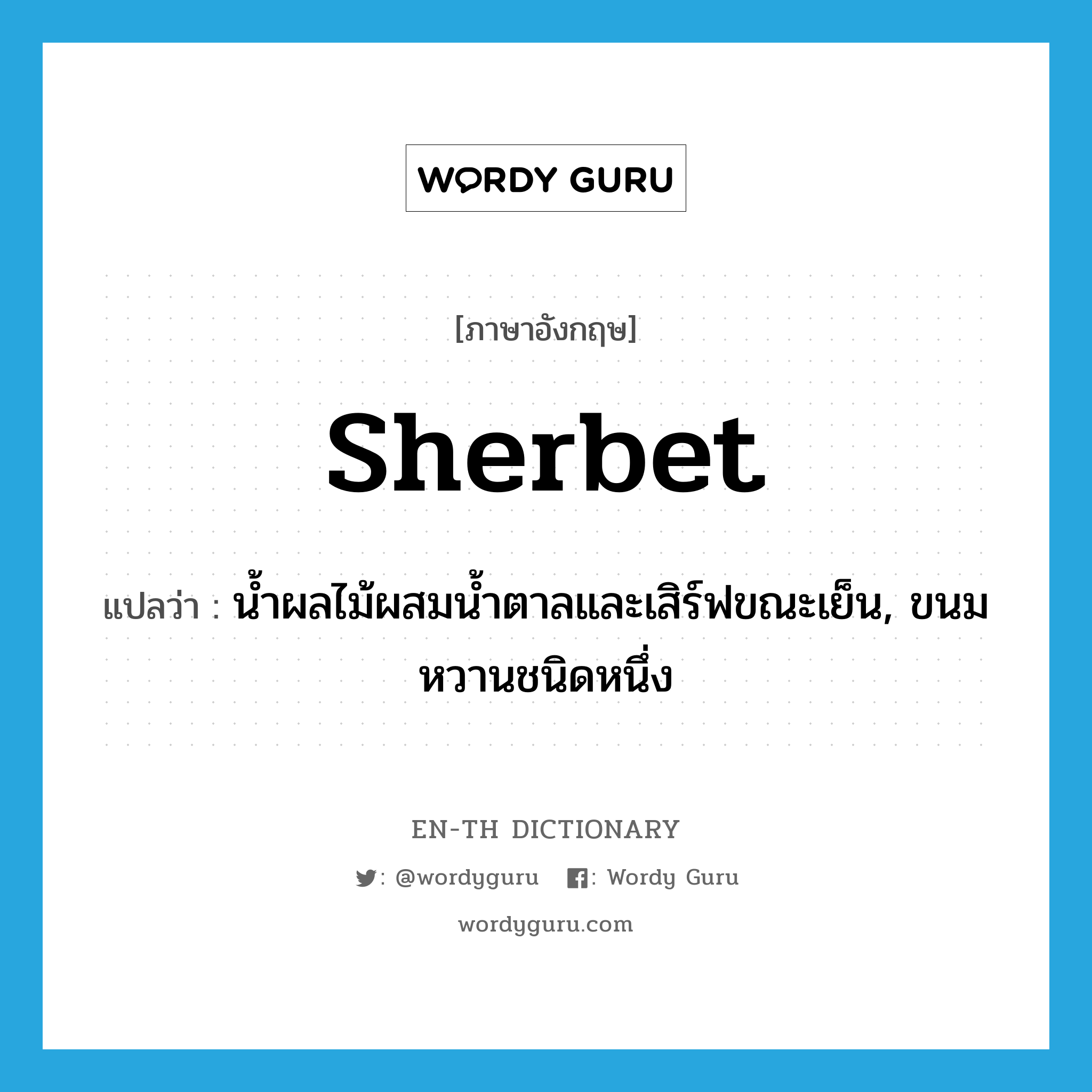 sherbet แปลว่า?, คำศัพท์ภาษาอังกฤษ sherbet แปลว่า น้ำผลไม้ผสมน้ำตาลและเสิร์ฟขณะเย็น, ขนมหวานชนิดหนึ่ง ประเภท N หมวด N