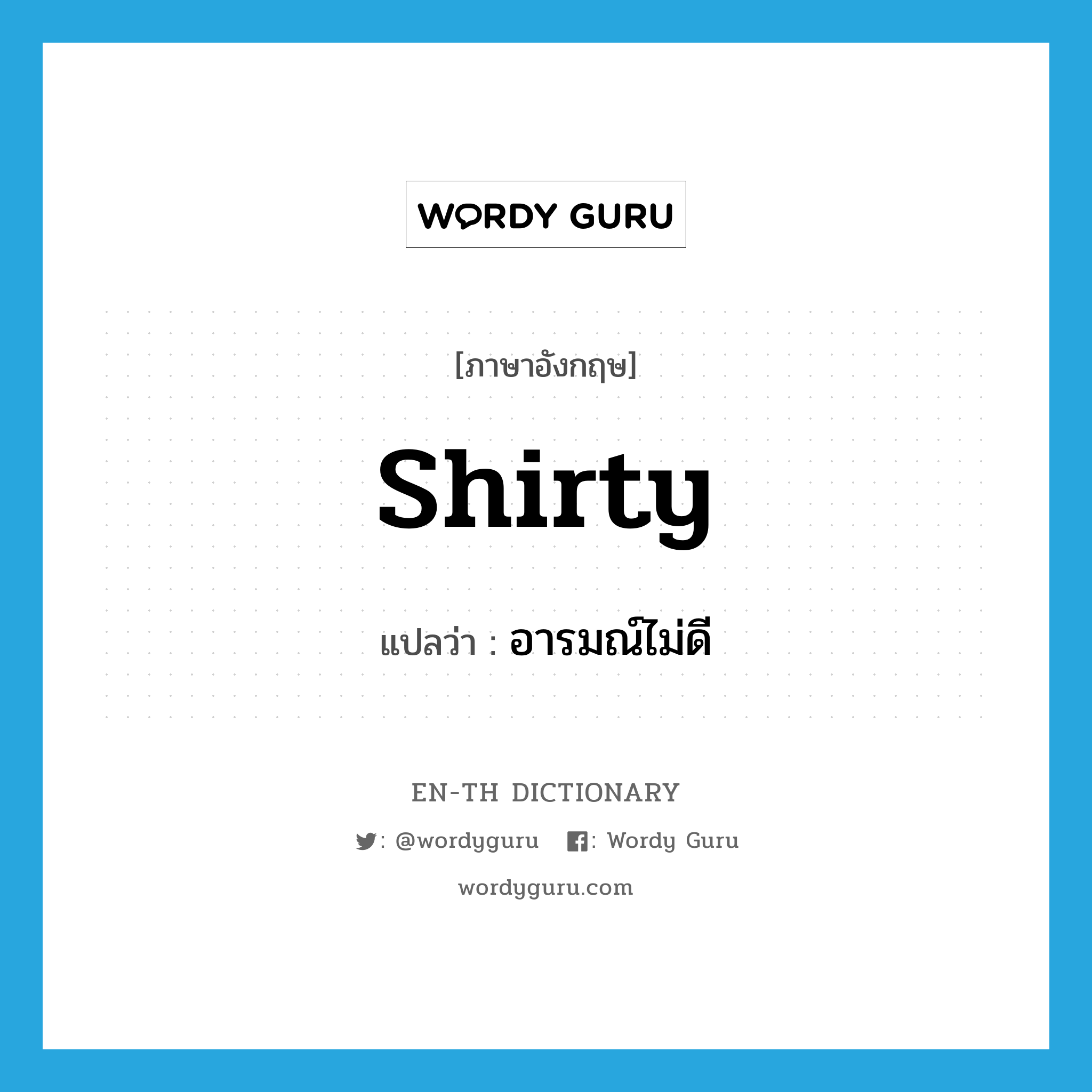 shirty แปลว่า?, คำศัพท์ภาษาอังกฤษ shirty แปลว่า อารมณ์ไม่ดี ประเภท ADJ หมวด ADJ