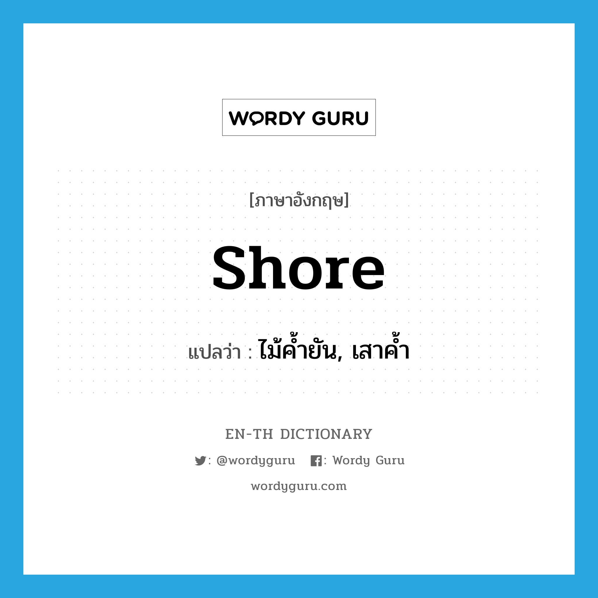 shore แปลว่า?, คำศัพท์ภาษาอังกฤษ shore แปลว่า ไม้ค้ำยัน, เสาค้ำ ประเภท N หมวด N