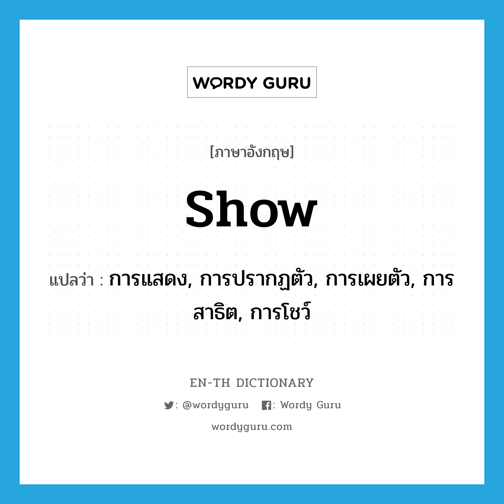 show แปลว่า?, คำศัพท์ภาษาอังกฤษ show แปลว่า การแสดง, การปรากฏตัว, การเผยตัว, การสาธิต, การโชว์ ประเภท N หมวด N