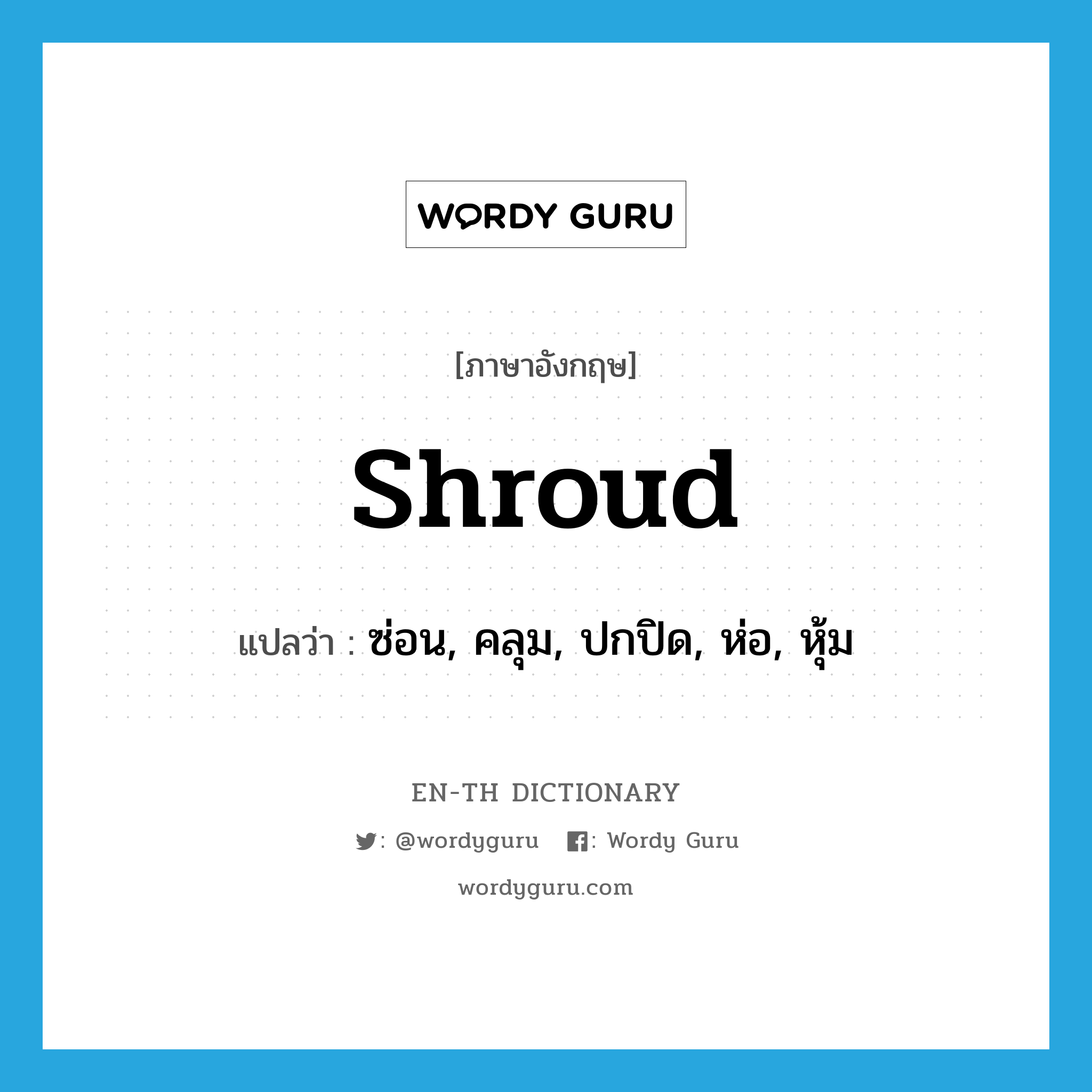 shroud แปลว่า?, คำศัพท์ภาษาอังกฤษ shroud แปลว่า ซ่อน, คลุม, ปกปิด, ห่อ, หุ้ม ประเภท VT หมวด VT