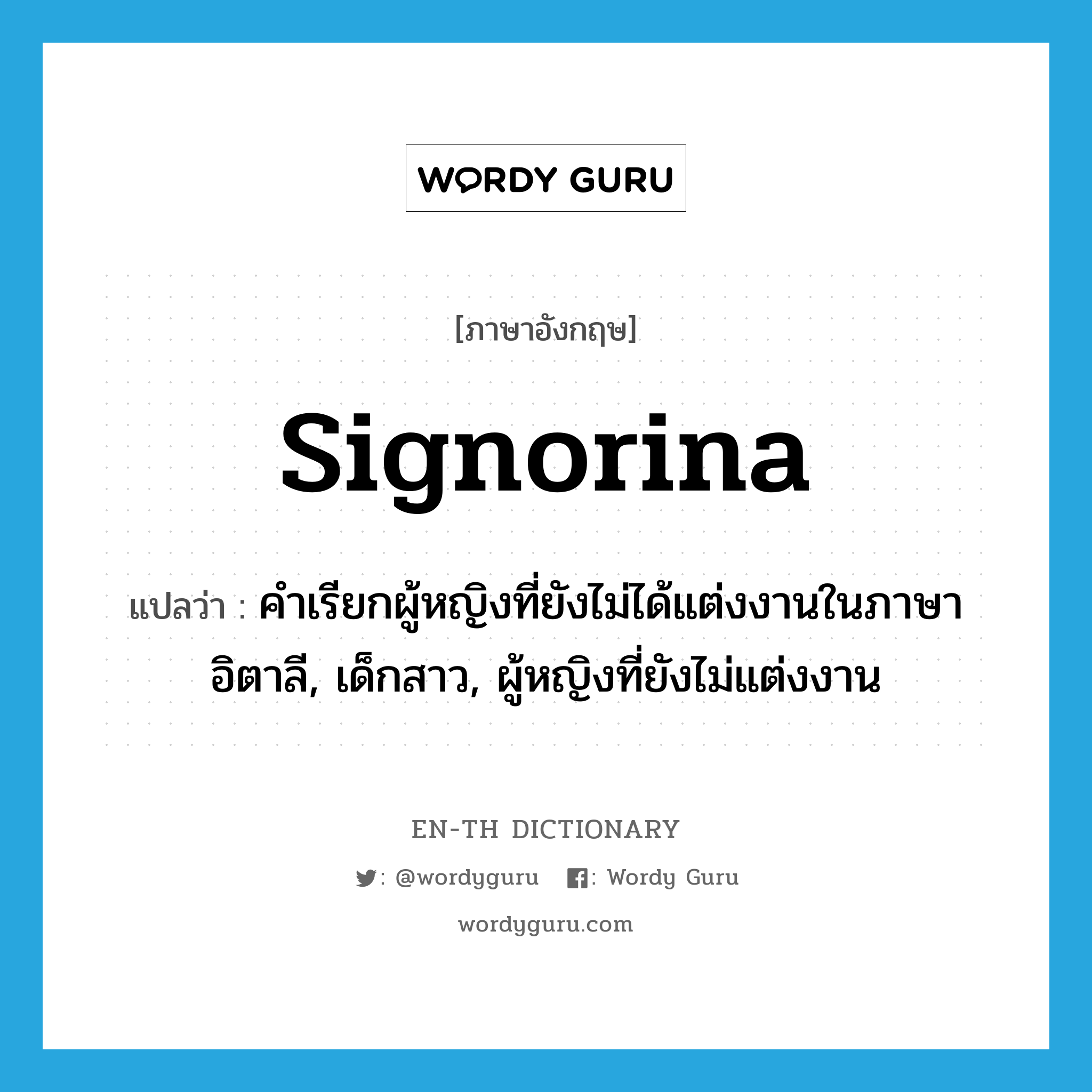 signorina แปลว่า?, คำศัพท์ภาษาอังกฤษ signorina แปลว่า คำเรียกผู้หญิงที่ยังไม่ได้แต่งงานในภาษาอิตาลี, เด็กสาว, ผู้หญิงที่ยังไม่แต่งงาน ประเภท N หมวด N