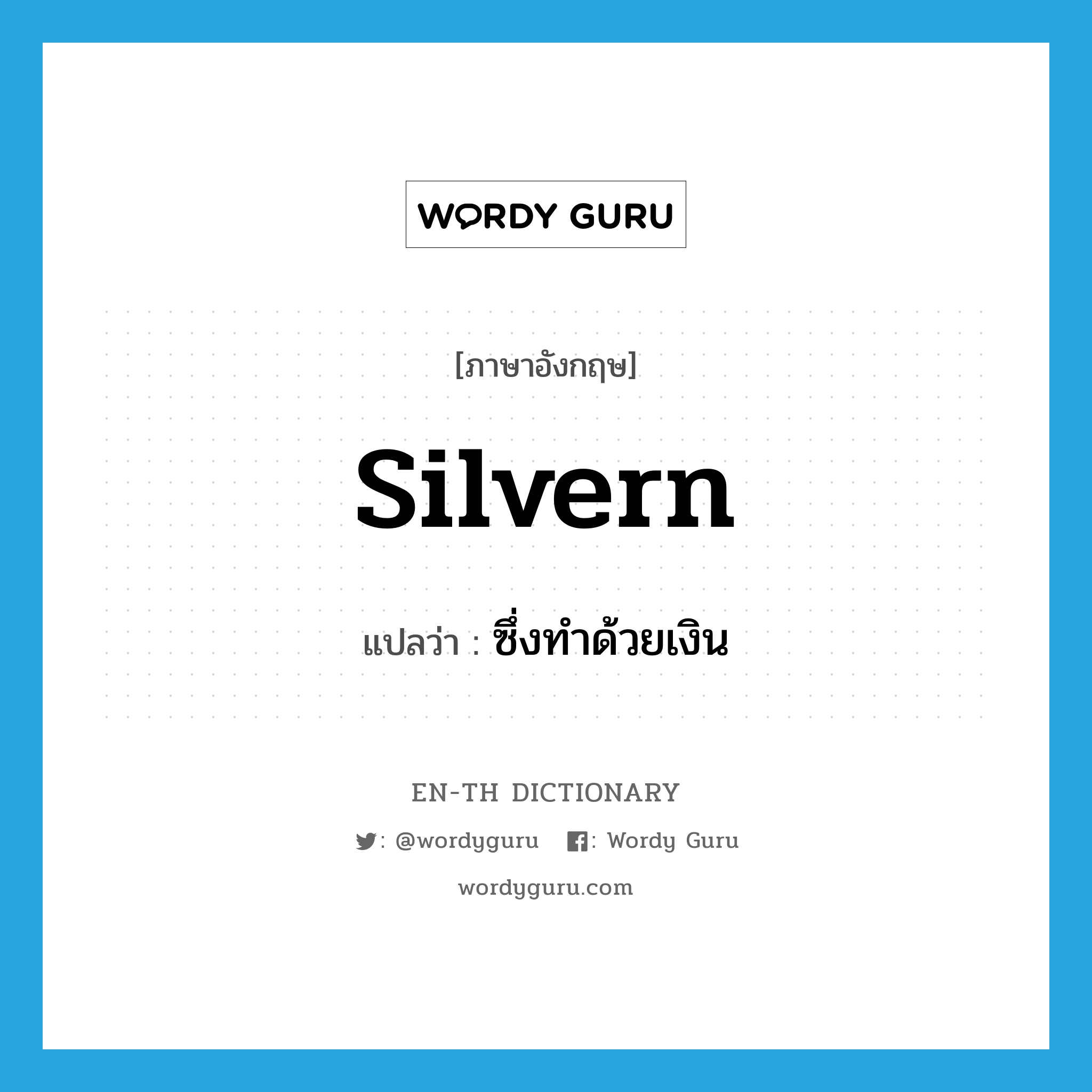 silvern แปลว่า?, คำศัพท์ภาษาอังกฤษ silvern แปลว่า ซึ่งทำด้วยเงิน ประเภท ADJ หมวด ADJ