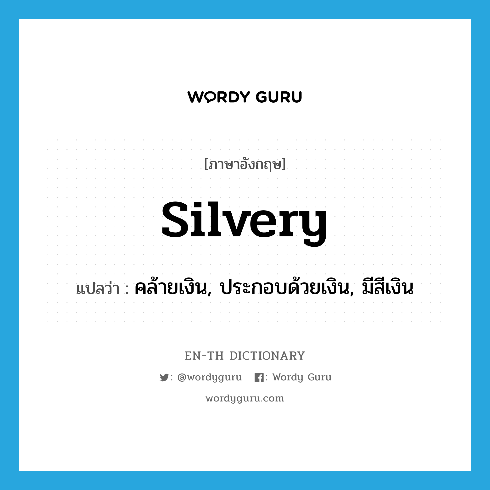 silvery แปลว่า?, คำศัพท์ภาษาอังกฤษ silvery แปลว่า คล้ายเงิน, ประกอบด้วยเงิน, มีสีเงิน ประเภท ADJ หมวด ADJ