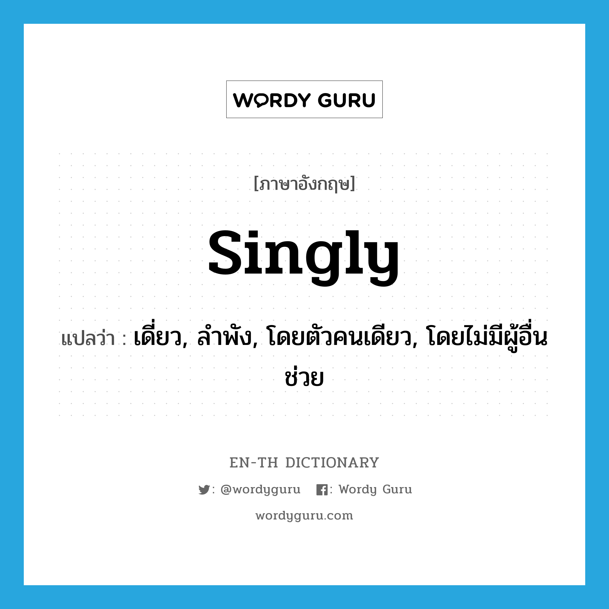 singly แปลว่า?, คำศัพท์ภาษาอังกฤษ singly แปลว่า เดี่ยว, ลำพัง, โดยตัวคนเดียว, โดยไม่มีผู้อื่นช่วย ประเภท ADV หมวด ADV