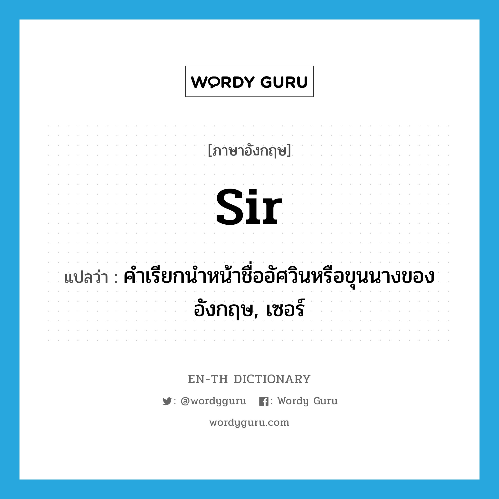 Sir แปลว่า?, คำศัพท์ภาษาอังกฤษ Sir แปลว่า คำเรียกนำหน้าชื่ออัศวินหรือขุนนางของอังกฤษ, เซอร์ ประเภท N หมวด N