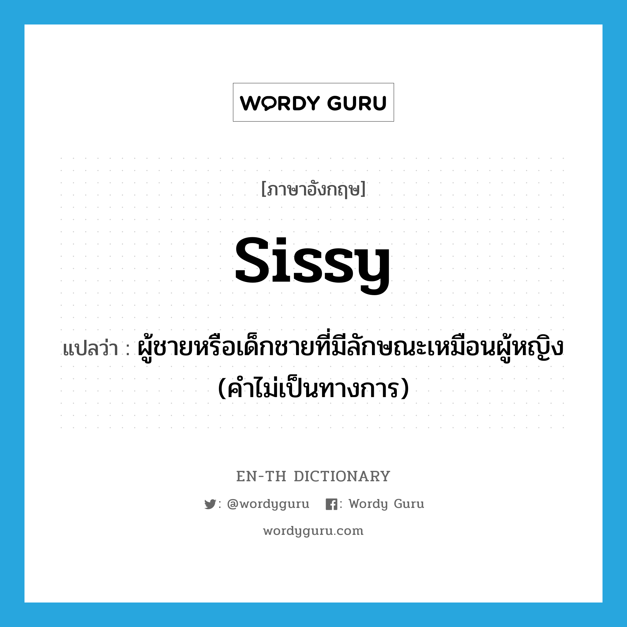 sissy แปลว่า?, คำศัพท์ภาษาอังกฤษ sissy แปลว่า ผู้ชายหรือเด็กชายที่มีลักษณะเหมือนผู้หญิง (คำไม่เป็นทางการ) ประเภท N หมวด N