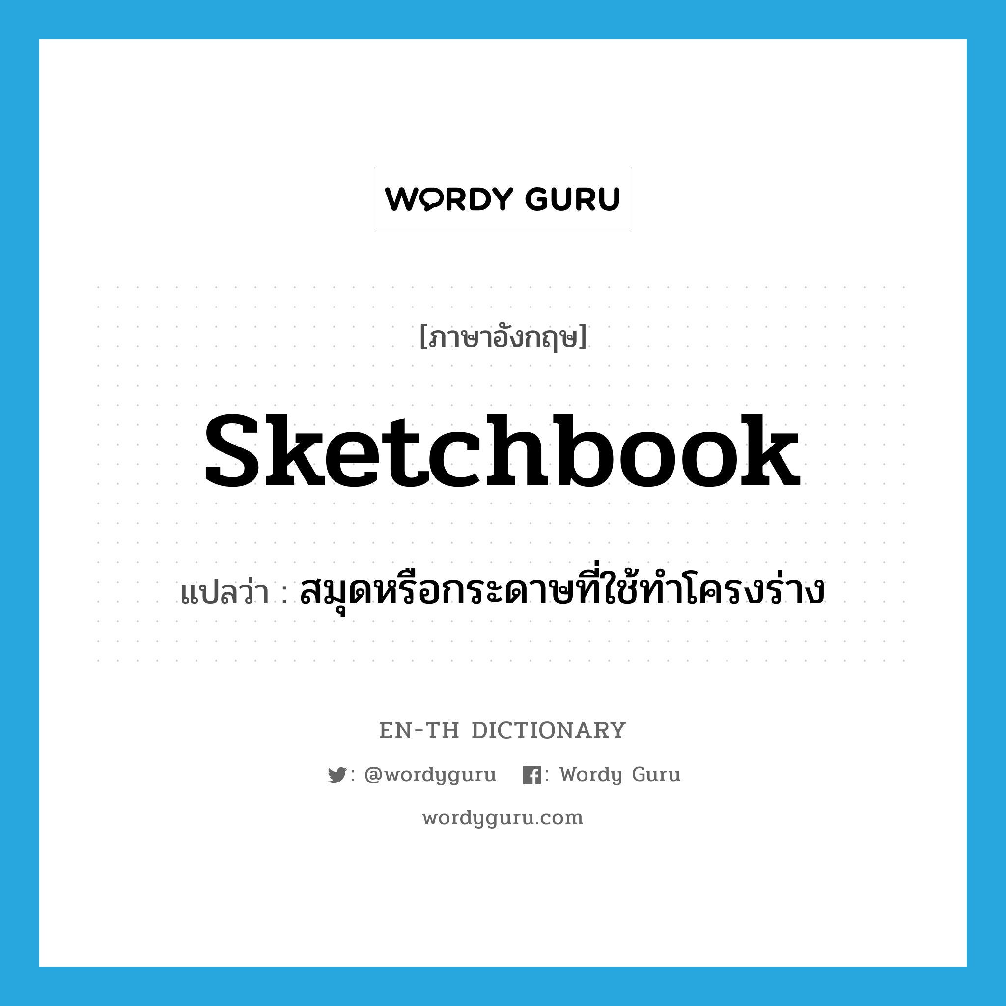 sketchbook แปลว่า?, คำศัพท์ภาษาอังกฤษ sketchbook แปลว่า สมุดหรือกระดาษที่ใช้ทำโครงร่าง ประเภท N หมวด N