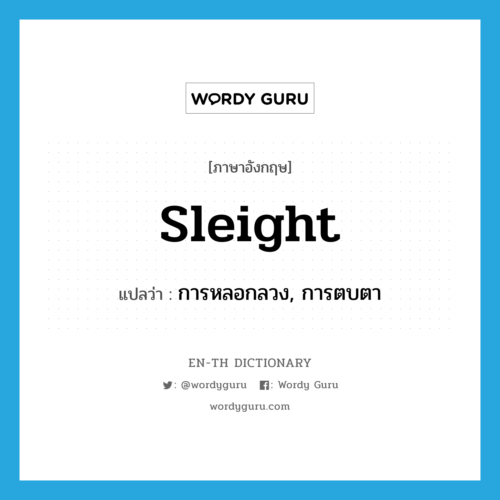 sleight แปลว่า?, คำศัพท์ภาษาอังกฤษ sleight แปลว่า การหลอกลวง, การตบตา ประเภท N หมวด N