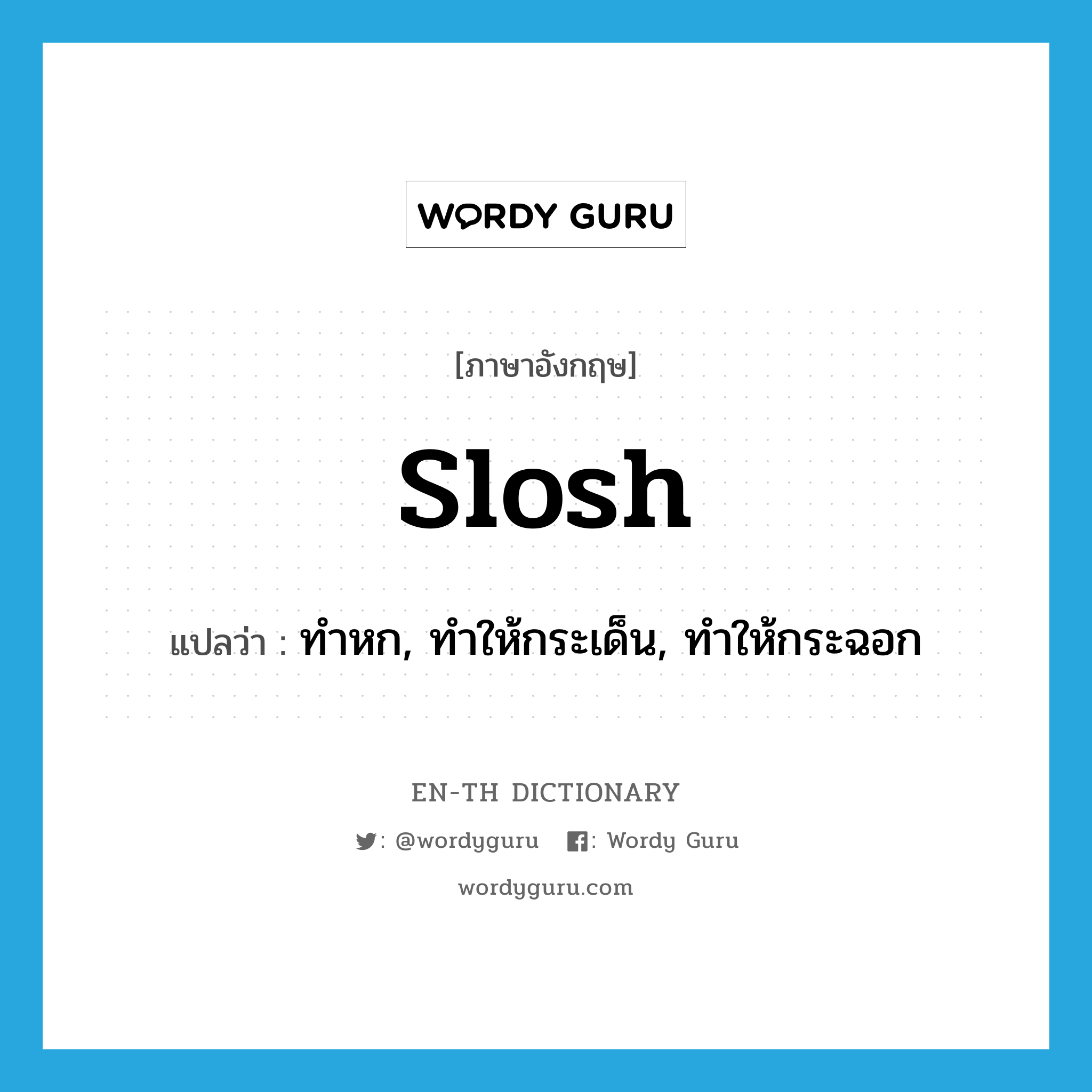 slosh แปลว่า?, คำศัพท์ภาษาอังกฤษ slosh แปลว่า ทำหก, ทำให้กระเด็น, ทำให้กระฉอก ประเภท VT หมวด VT