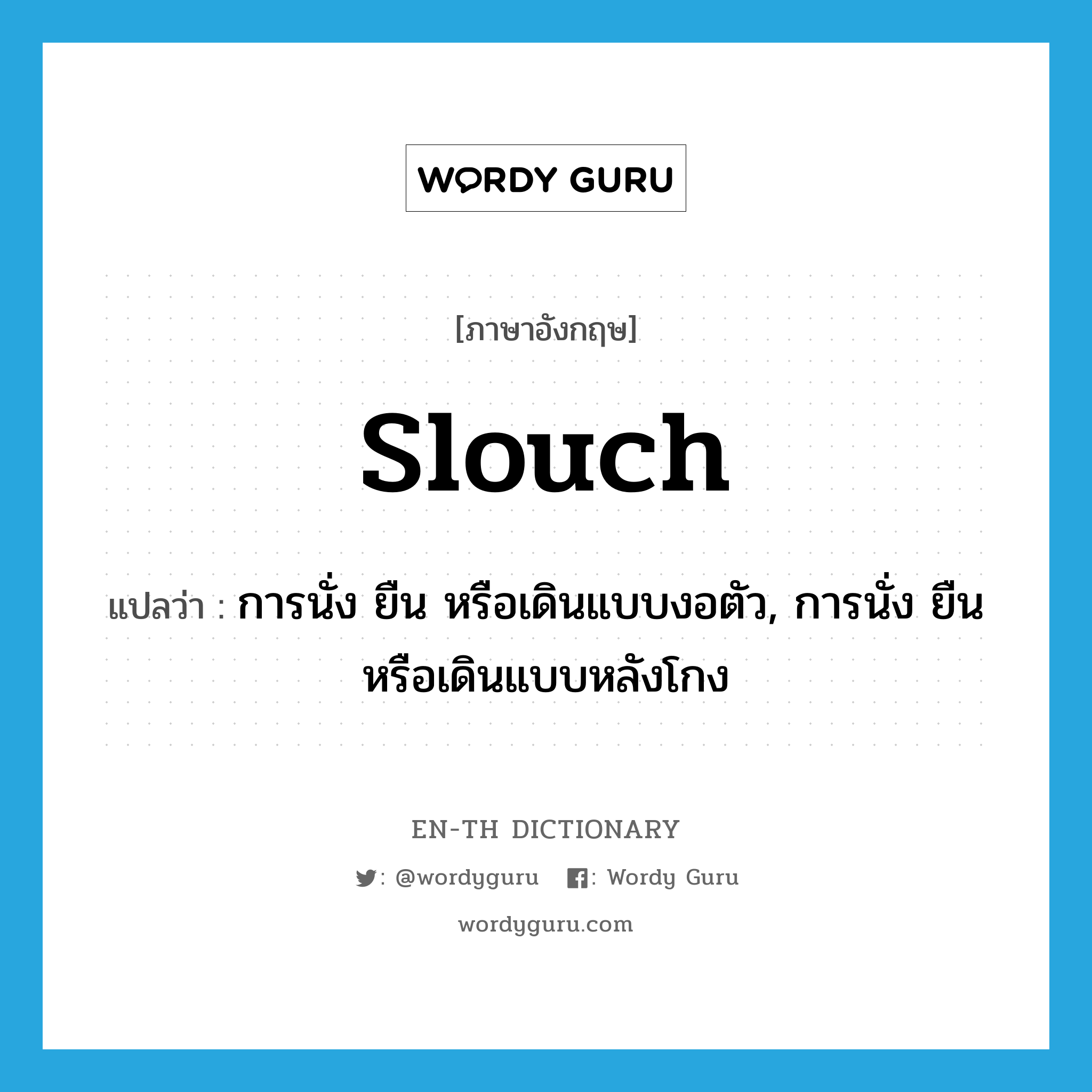 slouch แปลว่า?, คำศัพท์ภาษาอังกฤษ slouch แปลว่า การนั่ง ยืน หรือเดินแบบงอตัว, การนั่ง ยืน หรือเดินแบบหลังโกง ประเภท N หมวด N