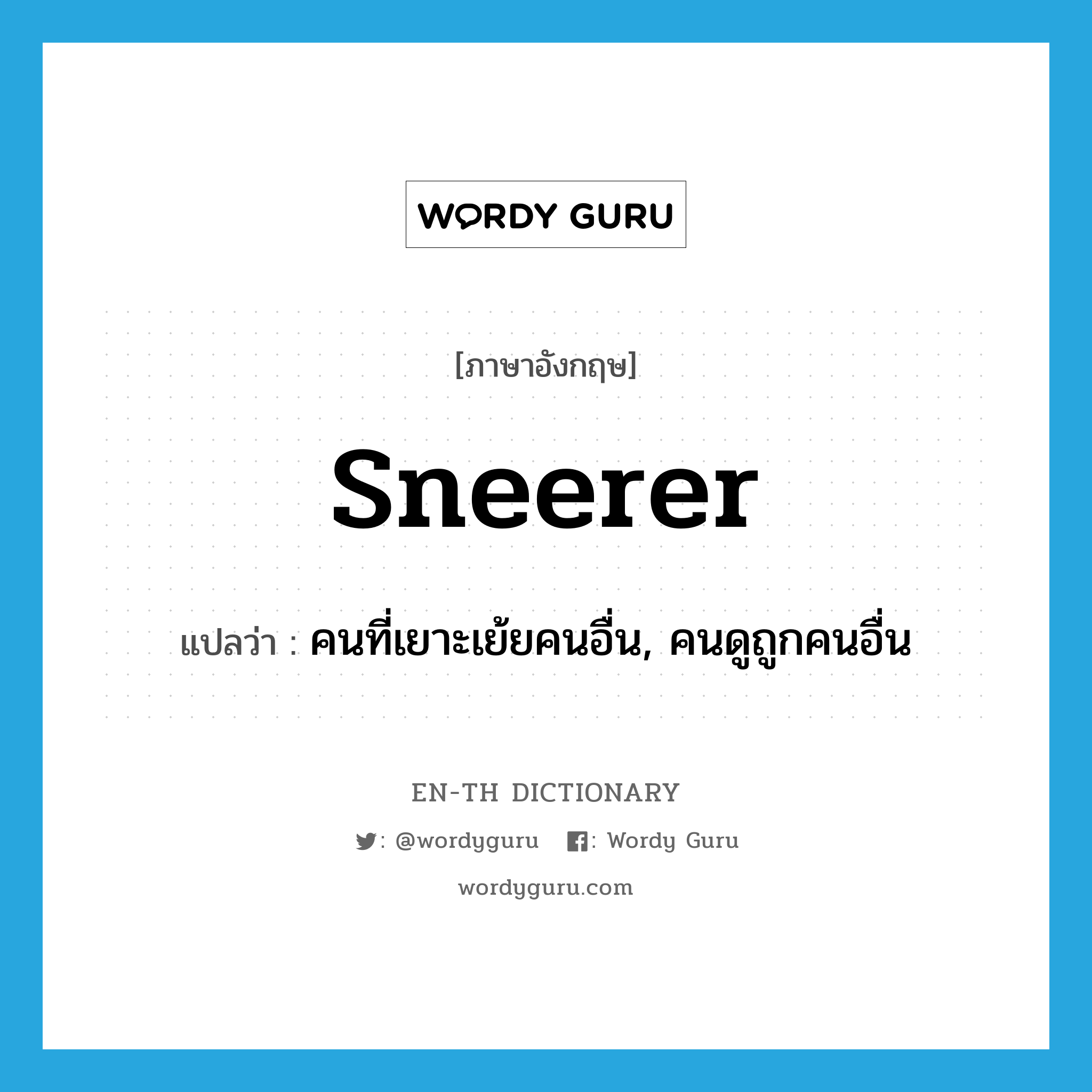 sneerer แปลว่า?, คำศัพท์ภาษาอังกฤษ sneerer แปลว่า คนที่เยาะเย้ยคนอื่น, คนดูถูกคนอื่น ประเภท N หมวด N