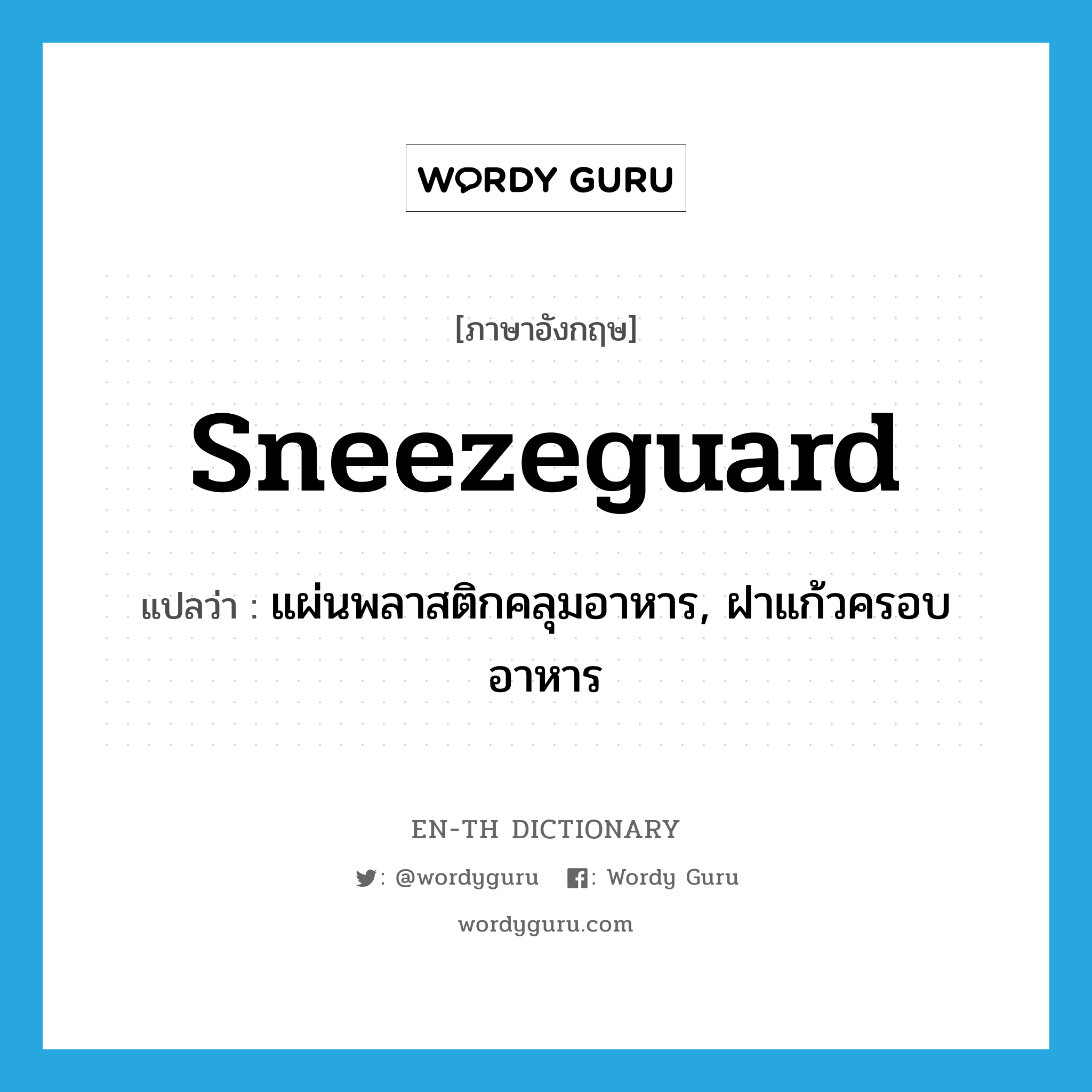 sneezeguard แปลว่า?, คำศัพท์ภาษาอังกฤษ sneezeguard แปลว่า แผ่นพลาสติกคลุมอาหาร, ฝาแก้วครอบอาหาร ประเภท N หมวด N