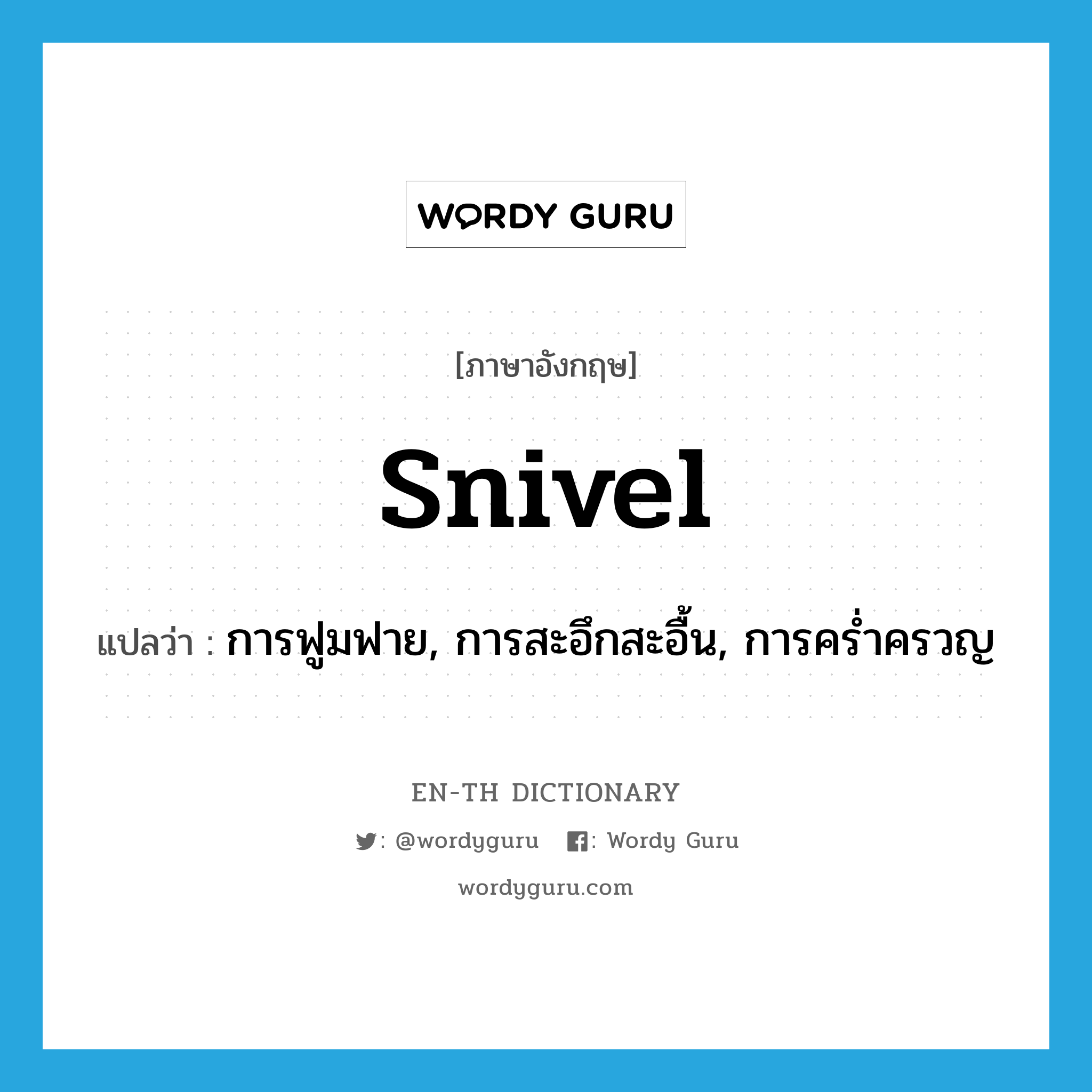 snivel แปลว่า?, คำศัพท์ภาษาอังกฤษ snivel แปลว่า การฟูมฟาย, การสะอึกสะอื้น, การคร่ำครวญ ประเภท N หมวด N