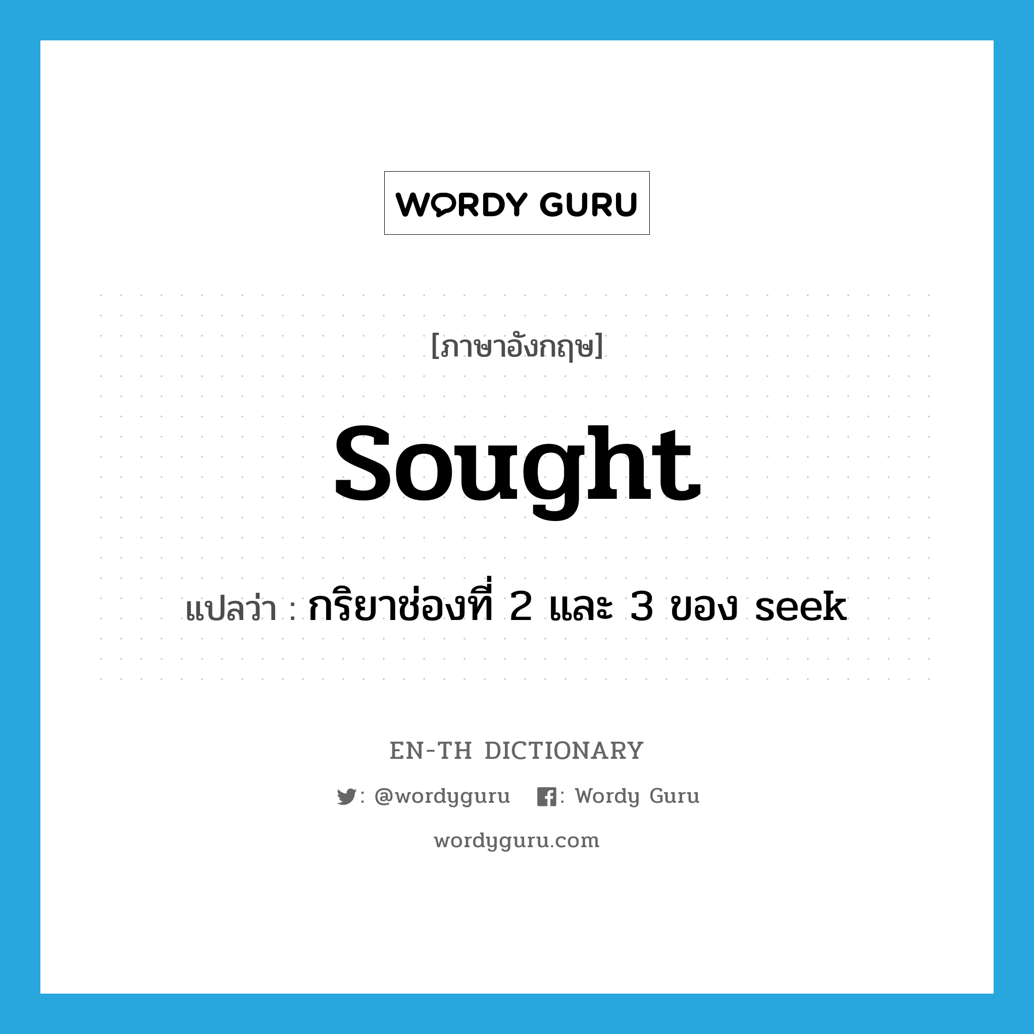 sought แปลว่า?, คำศัพท์ภาษาอังกฤษ sought แปลว่า กริยาช่องที่ 2 และ 3 ของ seek ประเภท VT หมวด VT