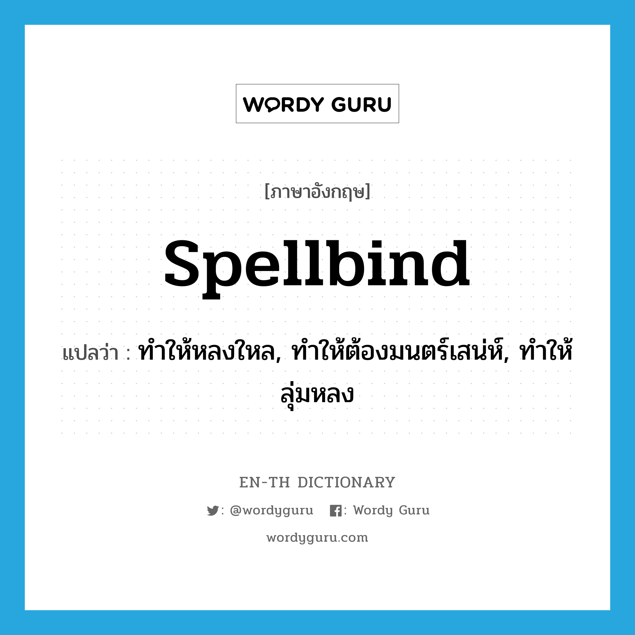 spellbind แปลว่า?, คำศัพท์ภาษาอังกฤษ spellbind แปลว่า ทำให้หลงใหล, ทำให้ต้องมนตร์เสน่ห์, ทำให้ลุ่มหลง ประเภท VT หมวด VT