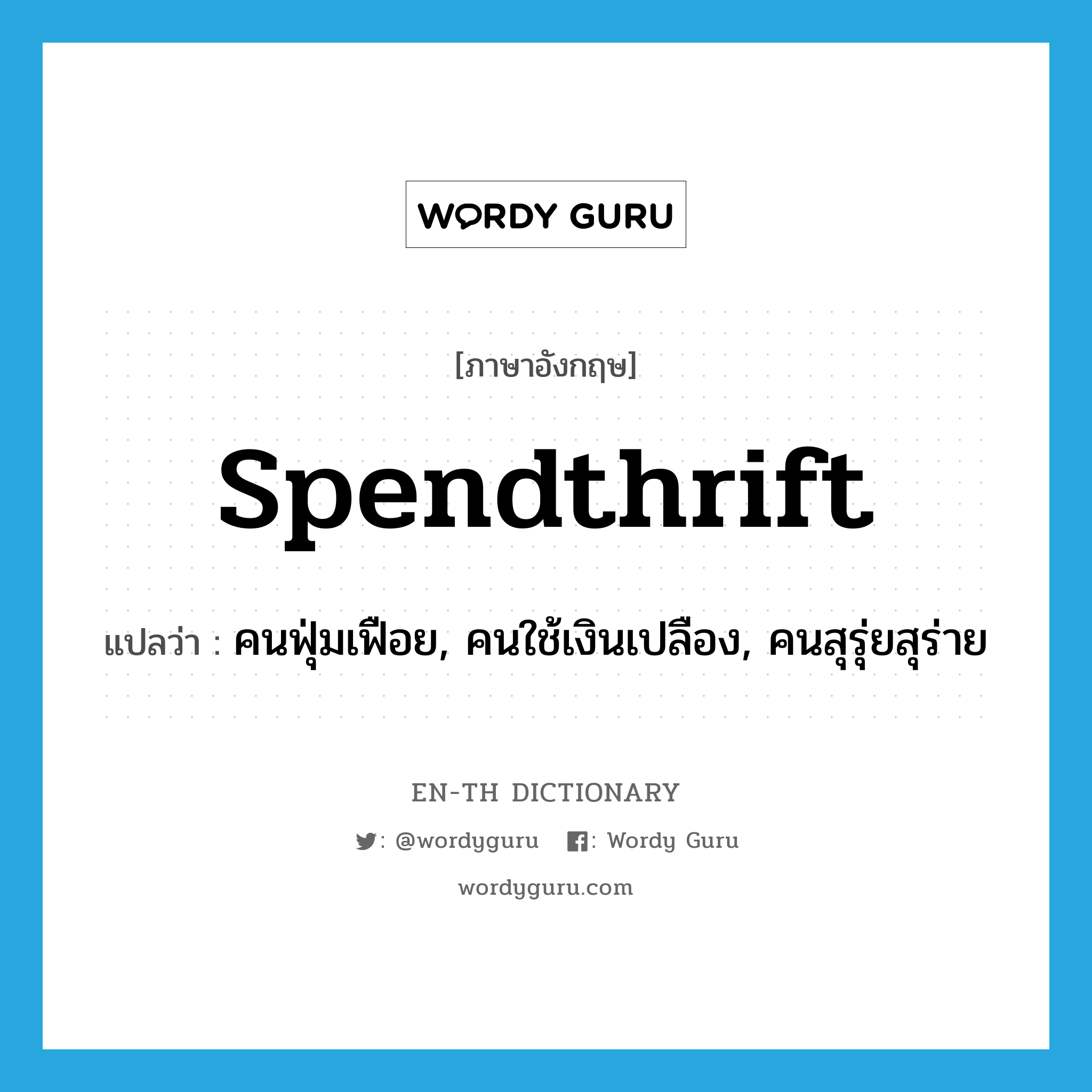 spendthrift แปลว่า?, คำศัพท์ภาษาอังกฤษ spendthrift แปลว่า คนฟุ่มเฟือย, คนใช้เงินเปลือง, คนสุรุ่ยสุร่าย ประเภท N หมวด N