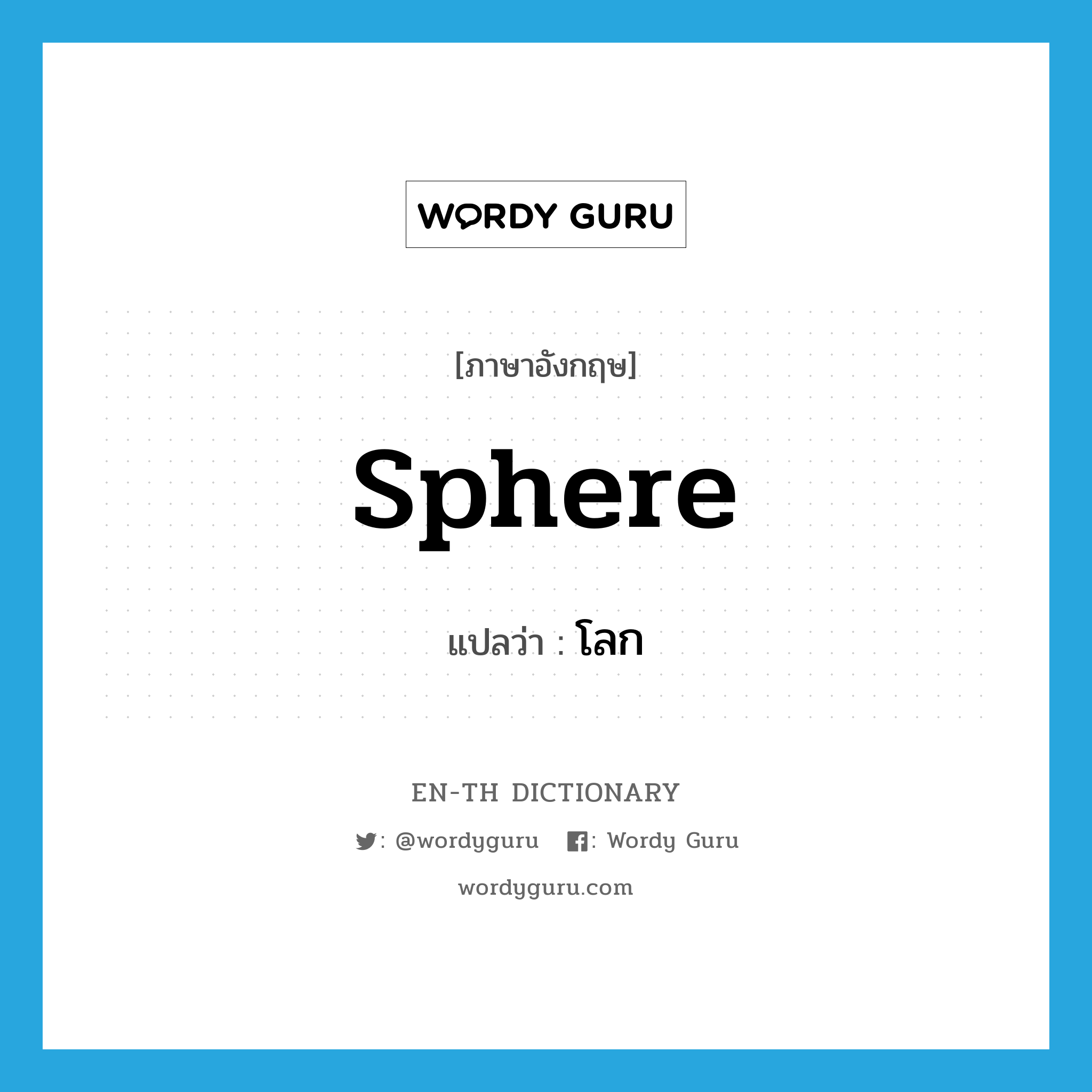 sphere แปลว่า?, คำศัพท์ภาษาอังกฤษ sphere แปลว่า โลก ประเภท N หมวด N