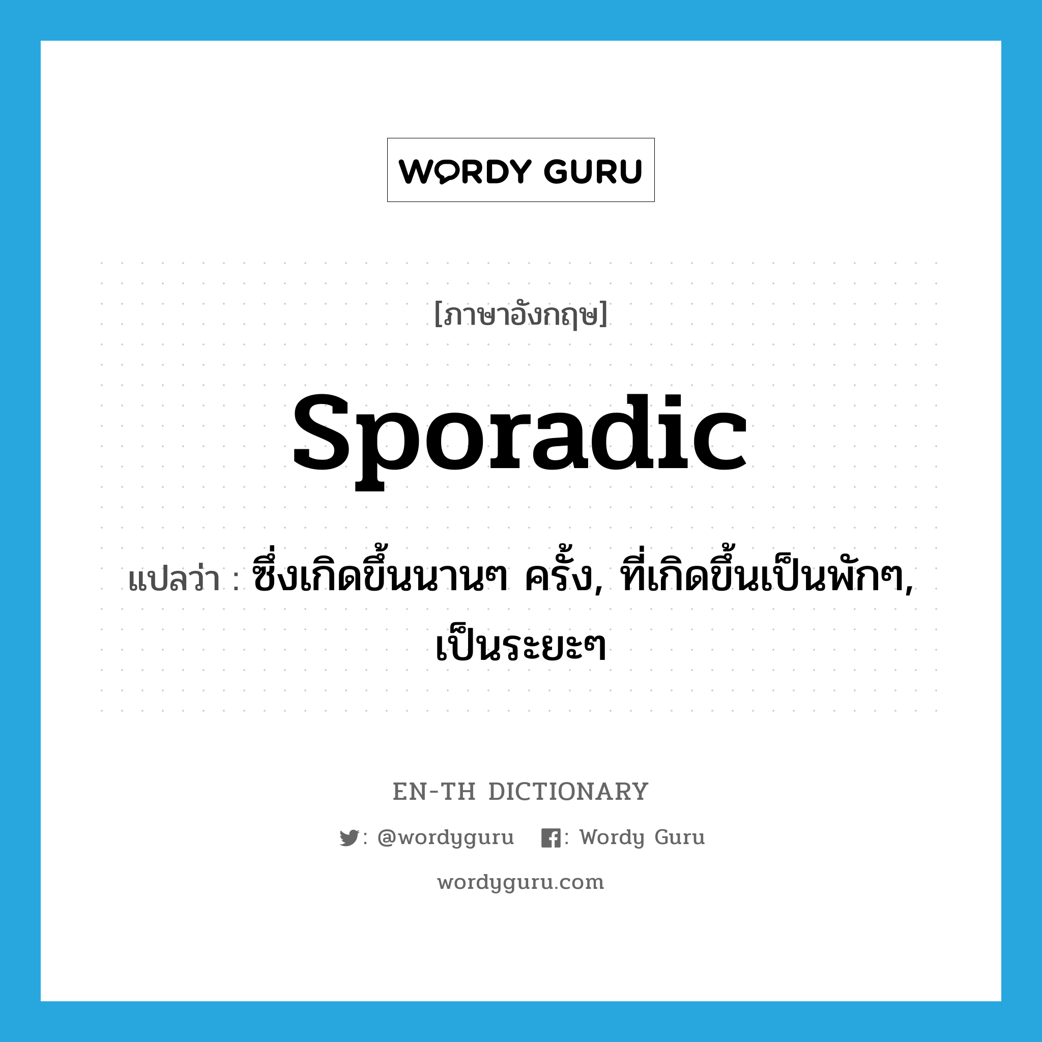 sporadic แปลว่า?, คำศัพท์ภาษาอังกฤษ sporadic แปลว่า ซึ่งเกิดขึ้นนานๆ ครั้ง, ที่เกิดขึ้นเป็นพักๆ, เป็นระยะๆ ประเภท ADJ หมวด ADJ