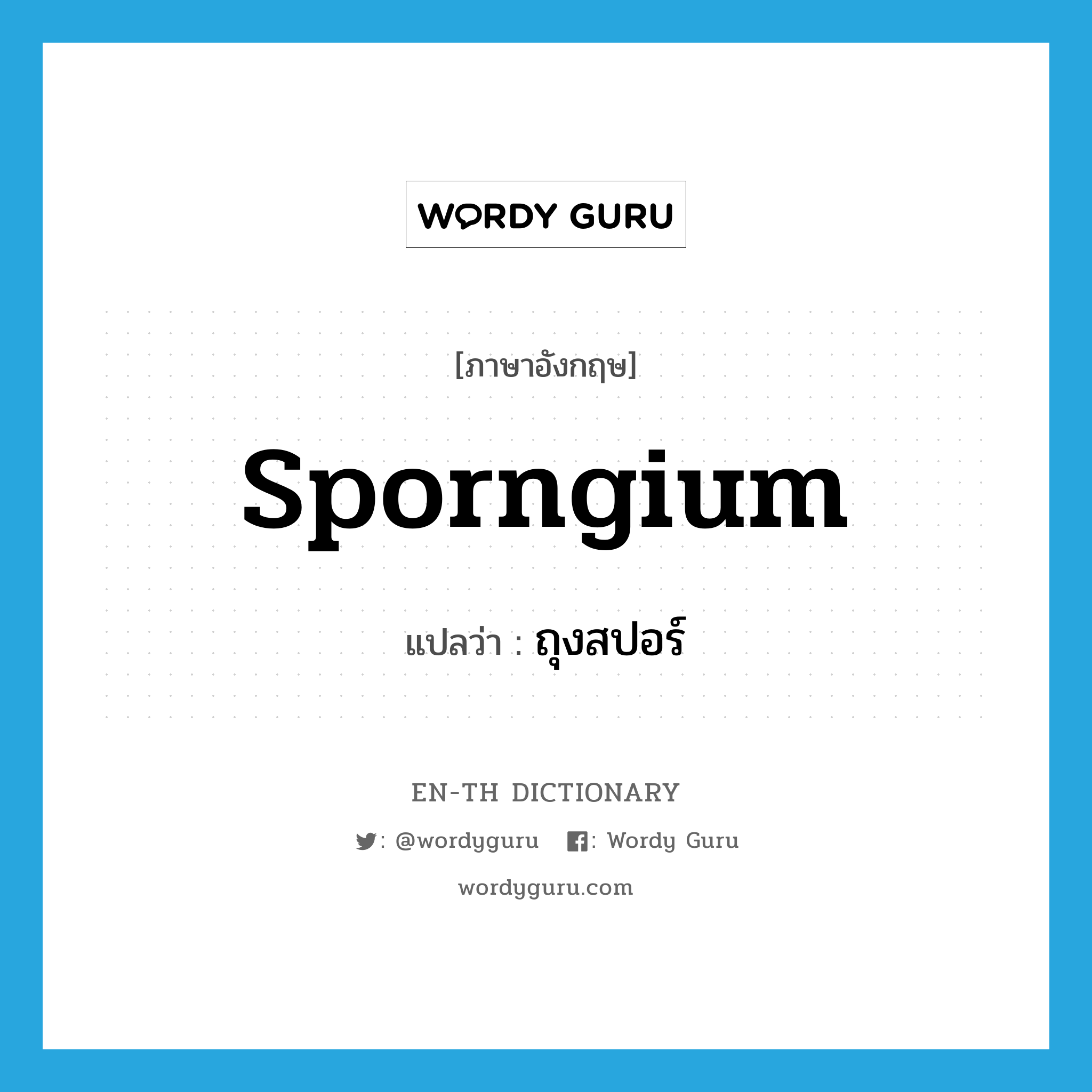 sporngium แปลว่า?, คำศัพท์ภาษาอังกฤษ sporngium แปลว่า ถุงสปอร์ ประเภท N หมวด N