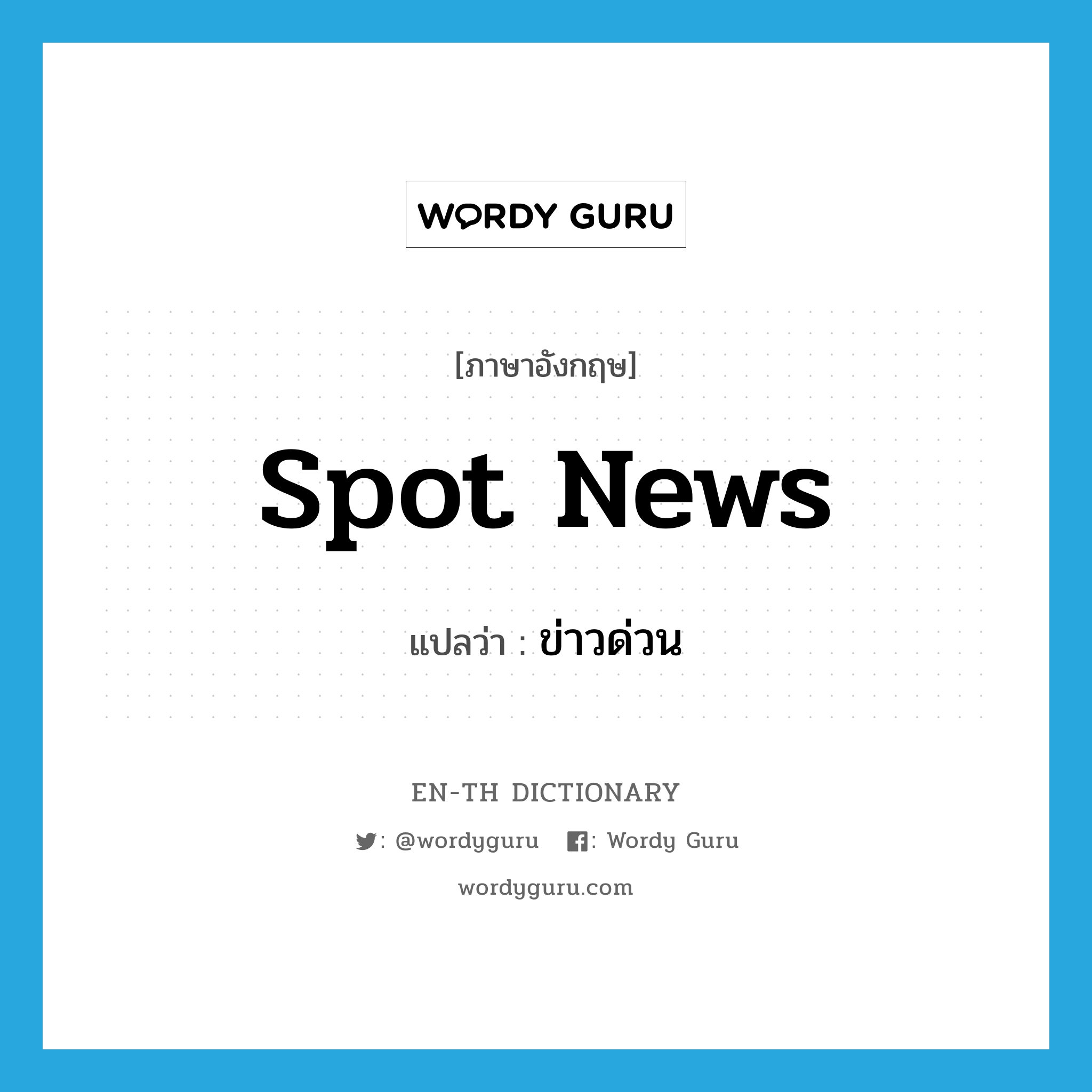 spot news แปลว่า?, คำศัพท์ภาษาอังกฤษ spot news แปลว่า ข่าวด่วน ประเภท N หมวด N