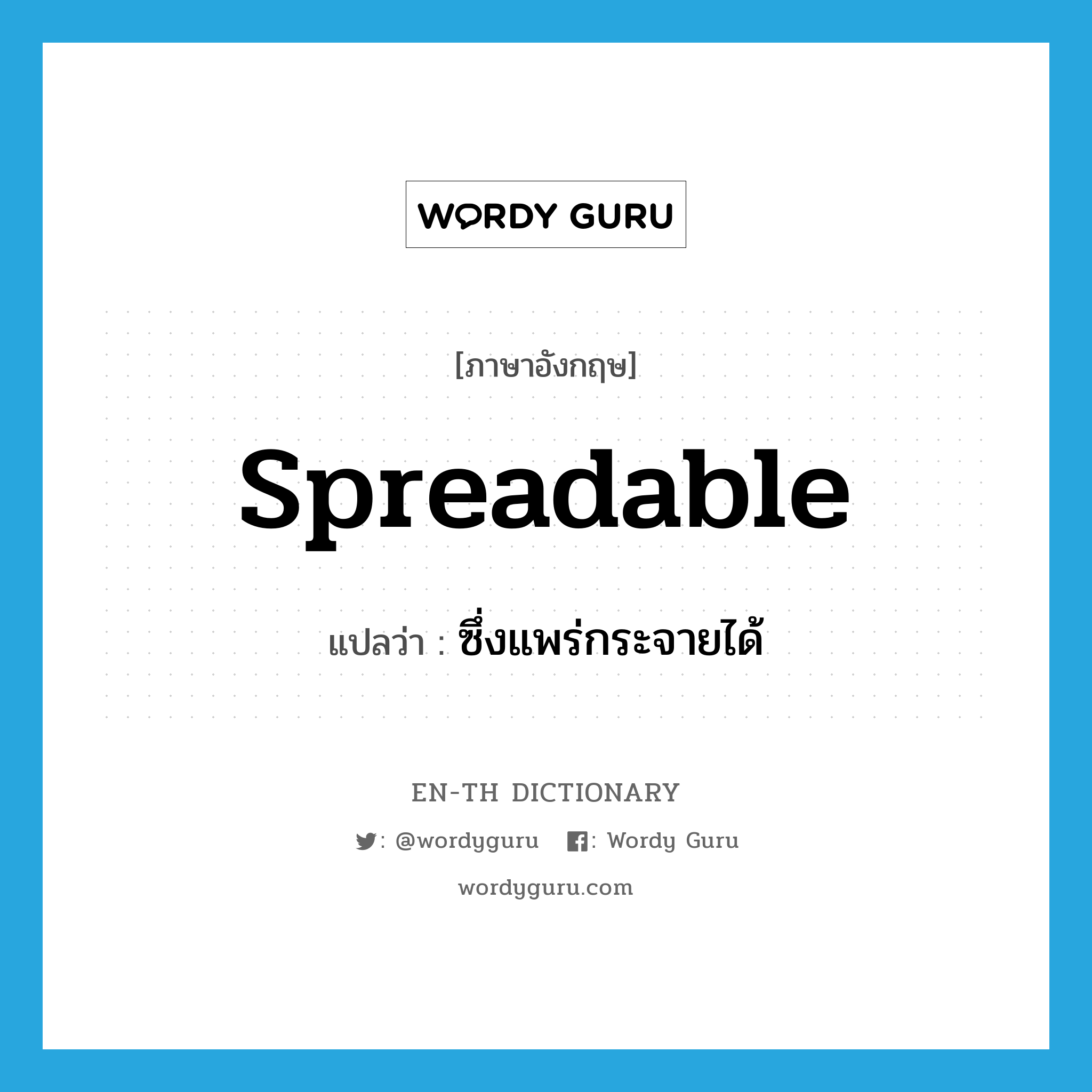 spreadable แปลว่า?, คำศัพท์ภาษาอังกฤษ spreadable แปลว่า ซึ่งแพร่กระจายได้ ประเภท ADJ หมวด ADJ