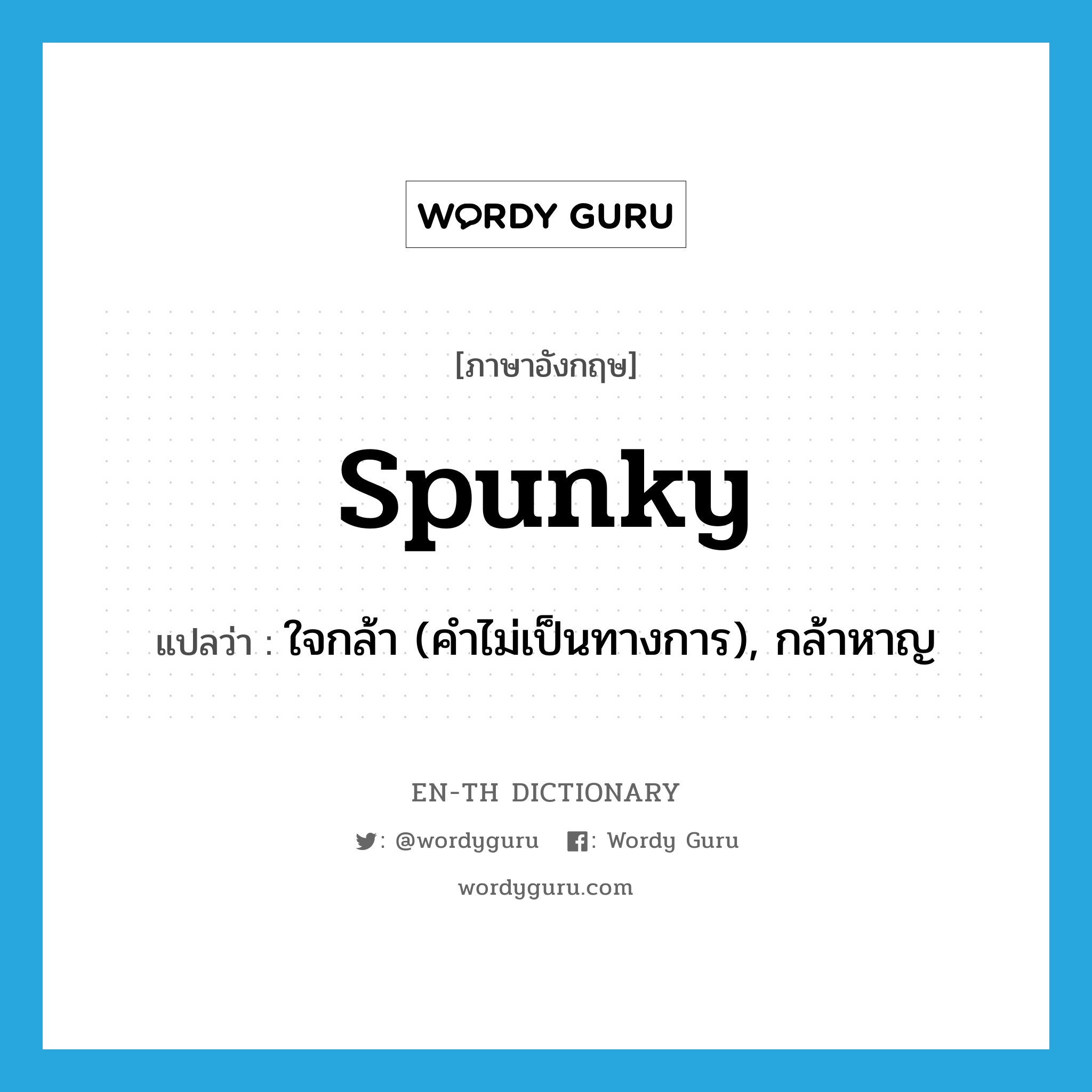 spunky แปลว่า?, คำศัพท์ภาษาอังกฤษ spunky แปลว่า ใจกล้า (คำไม่เป็นทางการ), กล้าหาญ ประเภท ADJ หมวด ADJ