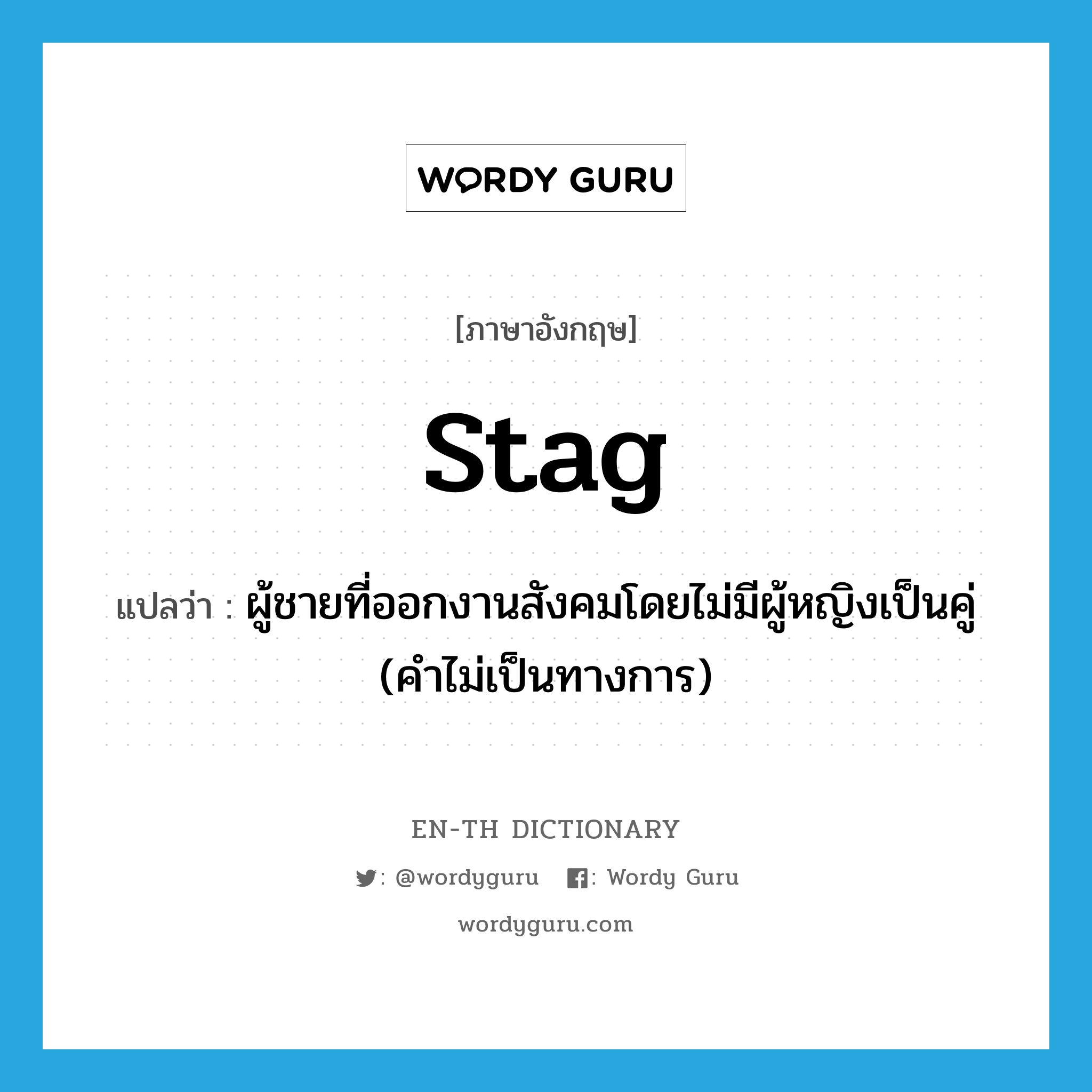 stag แปลว่า?, คำศัพท์ภาษาอังกฤษ stag แปลว่า ผู้ชายที่ออกงานสังคมโดยไม่มีผู้หญิงเป็นคู่ (คำไม่เป็นทางการ) ประเภท N หมวด N