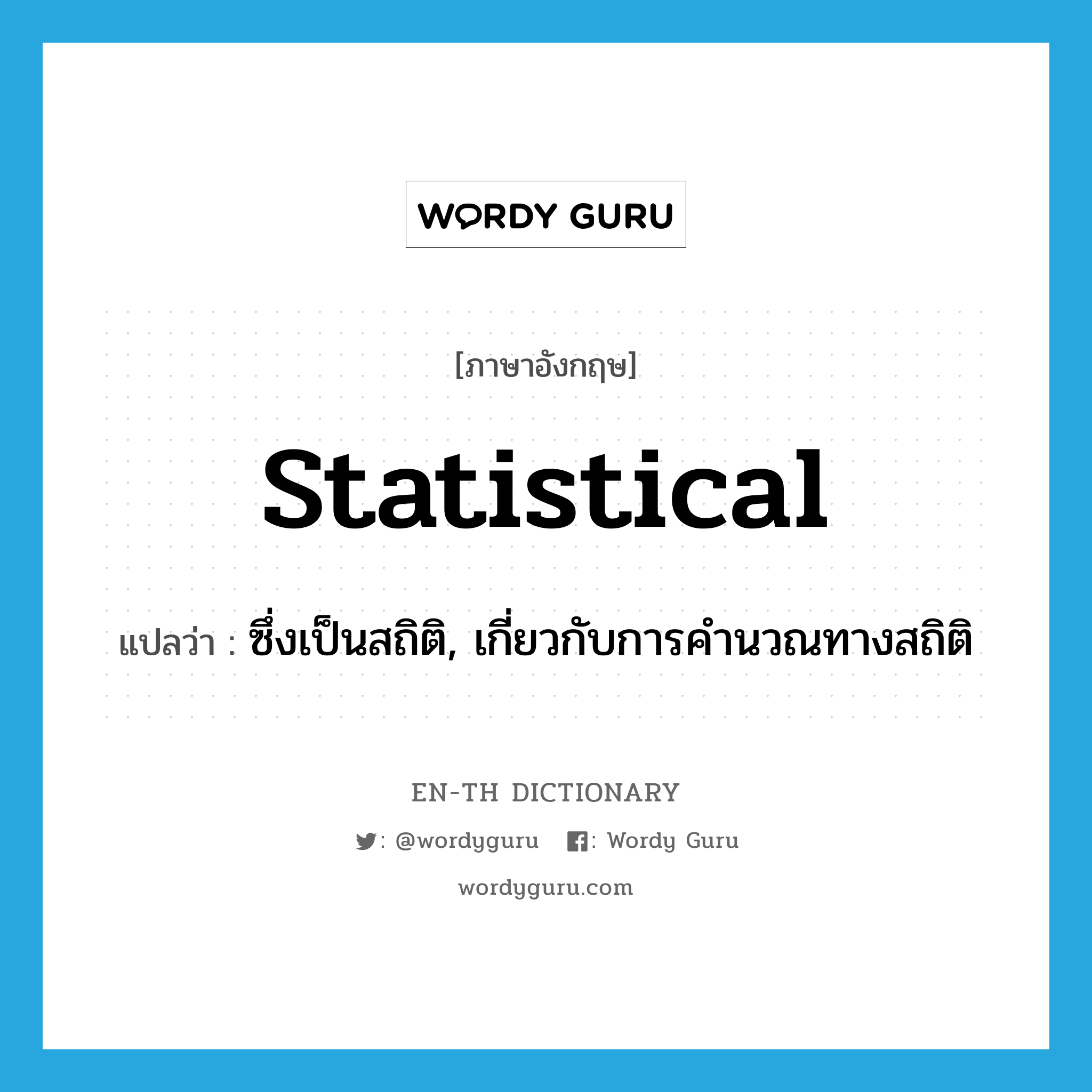 statistical แปลว่า?, คำศัพท์ภาษาอังกฤษ statistical แปลว่า ซึ่งเป็นสถิติ, เกี่ยวกับการคำนวณทางสถิติ ประเภท ADJ หมวด ADJ