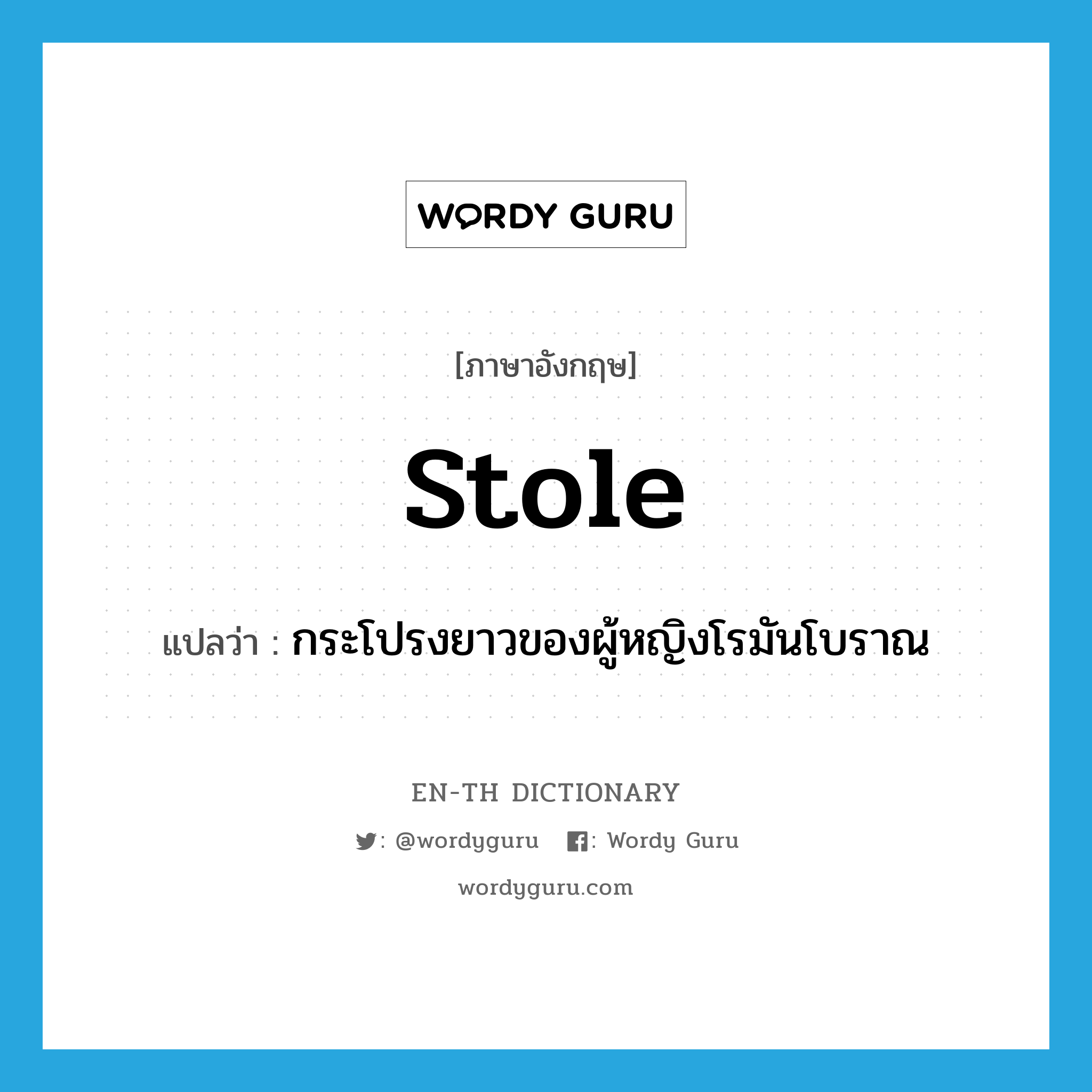 stole แปลว่า?, คำศัพท์ภาษาอังกฤษ stole แปลว่า กระโปรงยาวของผู้หญิงโรมันโบราณ ประเภท N หมวด N