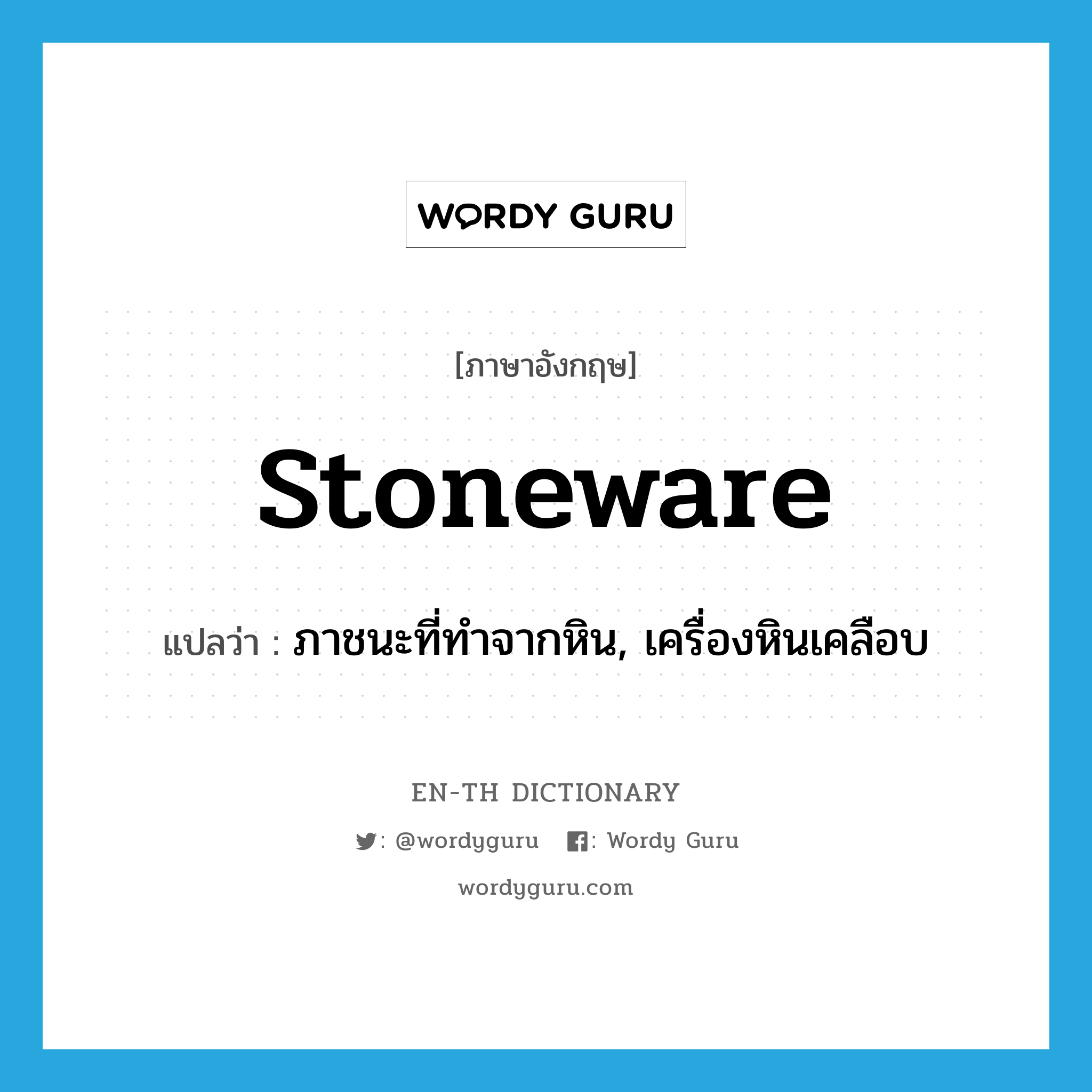 stoneware แปลว่า?, คำศัพท์ภาษาอังกฤษ stoneware แปลว่า ภาชนะที่ทำจากหิน, เครื่องหินเคลือบ ประเภท N หมวด N