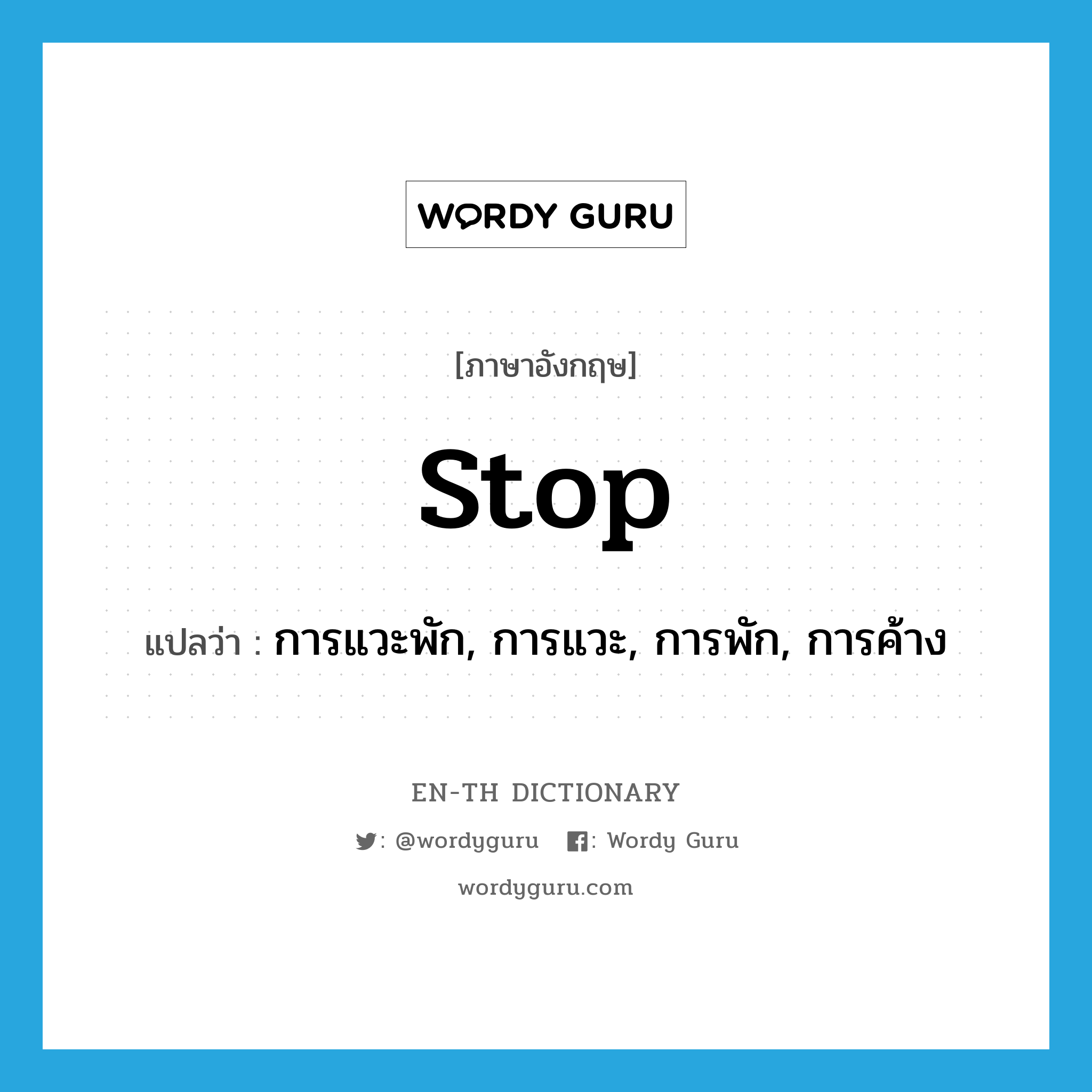 stop แปลว่า?, คำศัพท์ภาษาอังกฤษ stop แปลว่า การแวะพัก, การแวะ, การพัก, การค้าง ประเภท N หมวด N