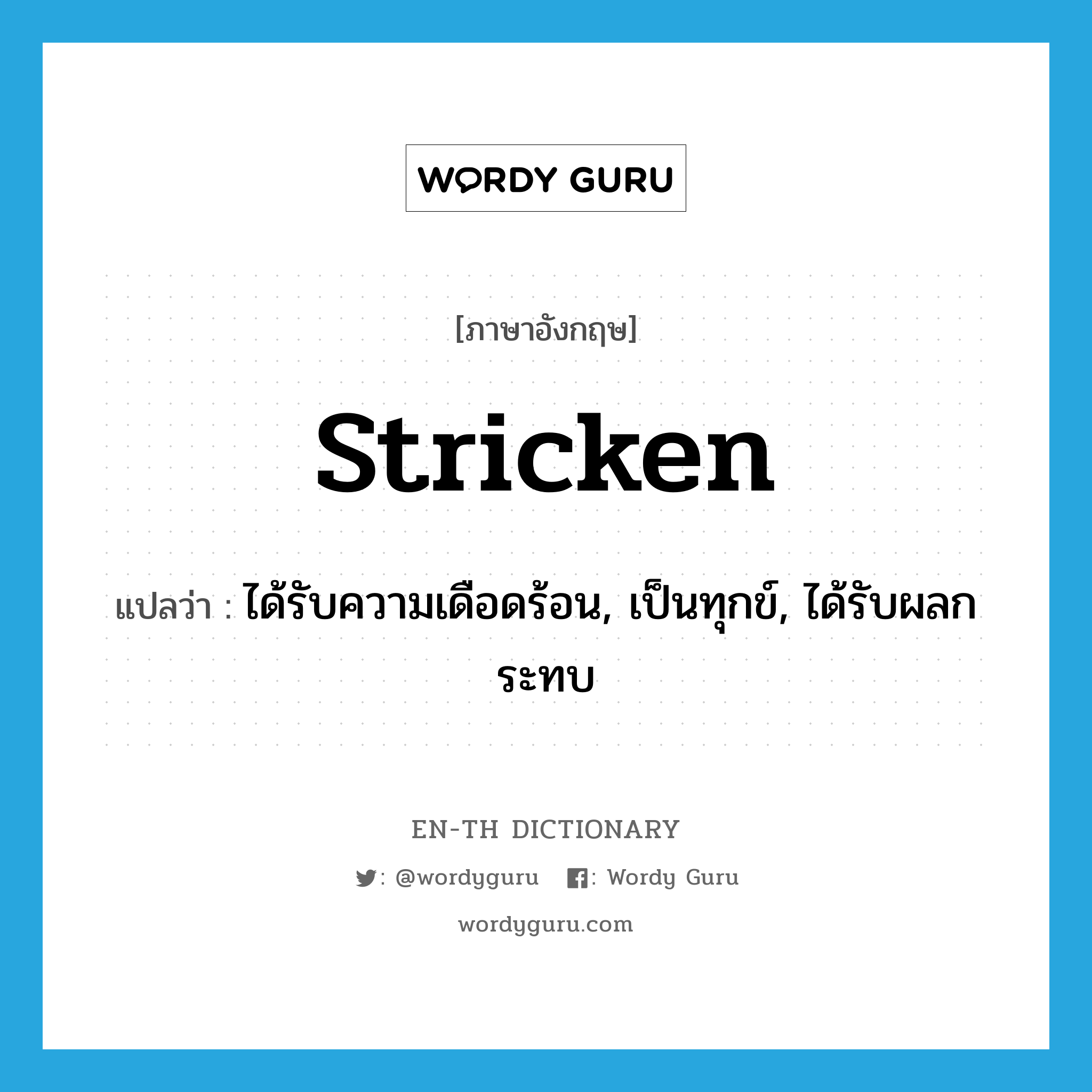 stricken แปลว่า?, คำศัพท์ภาษาอังกฤษ stricken แปลว่า ได้รับความเดือดร้อน, เป็นทุกข์, ได้รับผลกระทบ ประเภท ADJ หมวด ADJ