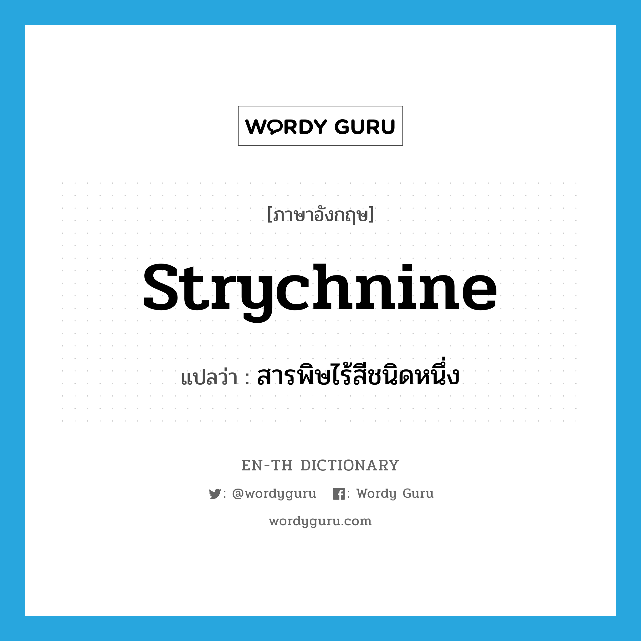 strychnine แปลว่า?, คำศัพท์ภาษาอังกฤษ strychnine แปลว่า สารพิษไร้สีชนิดหนึ่ง ประเภท N หมวด N