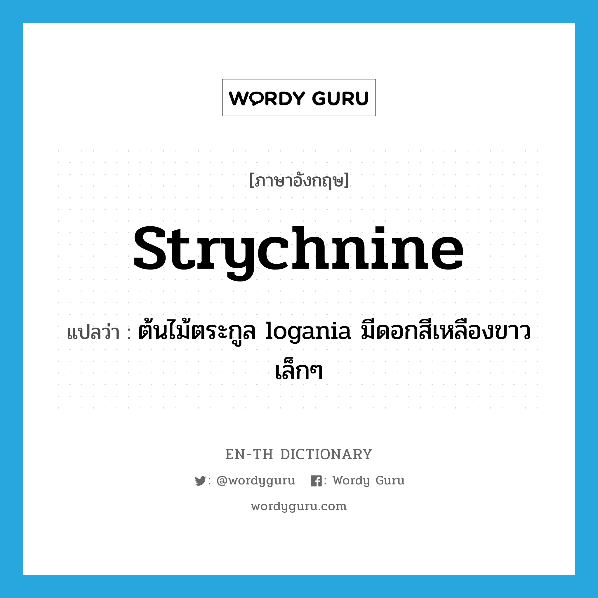 strychnine แปลว่า?, คำศัพท์ภาษาอังกฤษ strychnine แปลว่า ต้นไม้ตระกูล logania มีดอกสีเหลืองขาวเล็กๆ ประเภท N หมวด N