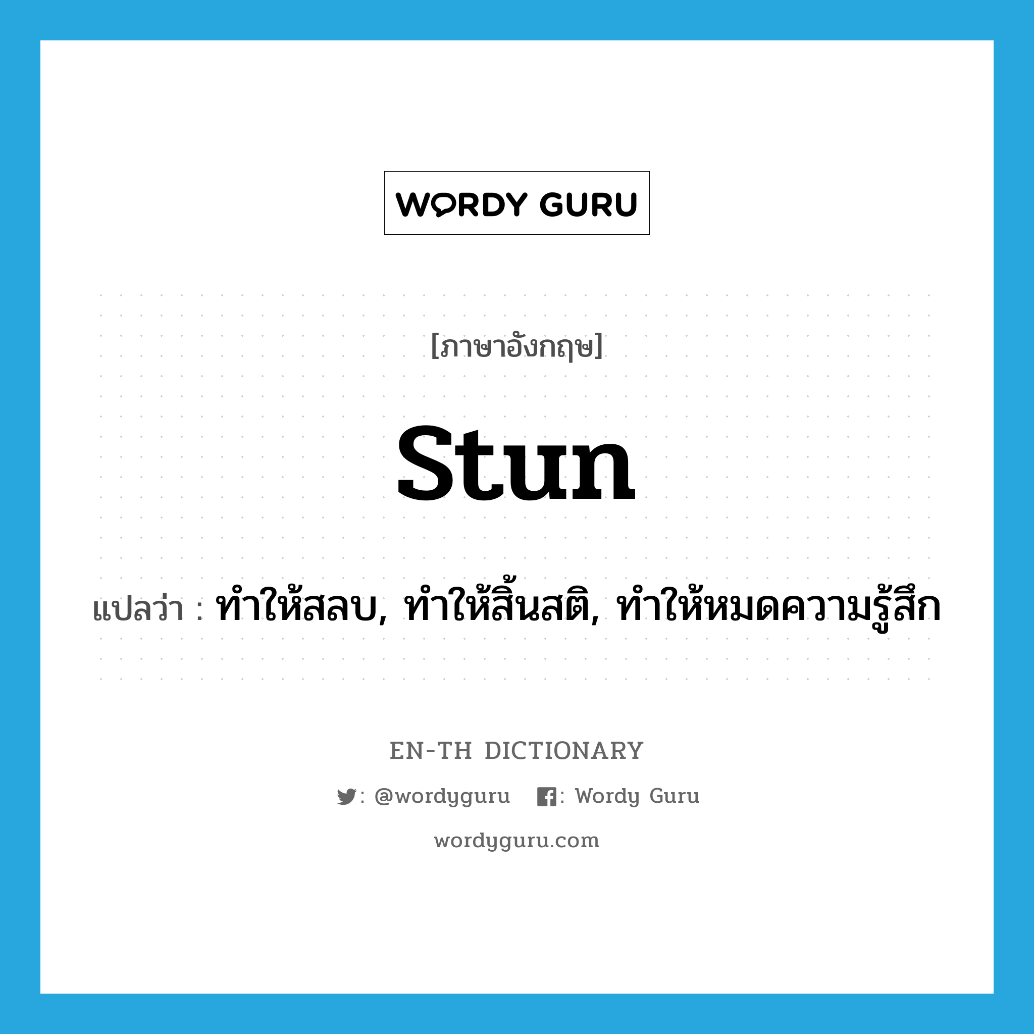 stun แปลว่า?, คำศัพท์ภาษาอังกฤษ stun แปลว่า ทำให้สลบ, ทำให้สิ้นสติ, ทำให้หมดความรู้สึก ประเภท VT หมวด VT