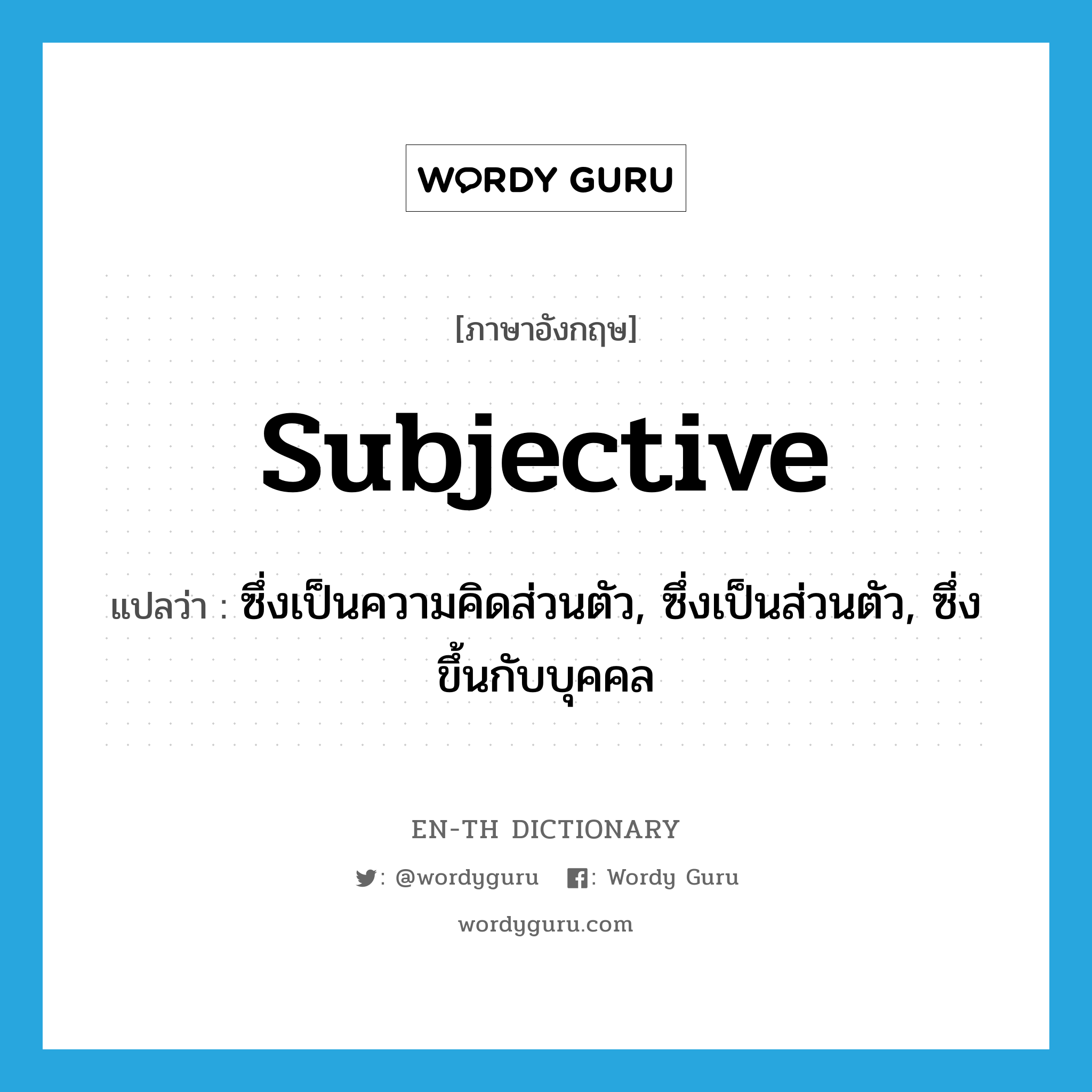 subjective แปลว่า?, คำศัพท์ภาษาอังกฤษ subjective แปลว่า ซึ่งเป็นความคิดส่วนตัว, ซึ่งเป็นส่วนตัว, ซึ่งขึ้นกับบุคคล ประเภท ADJ หมวด ADJ