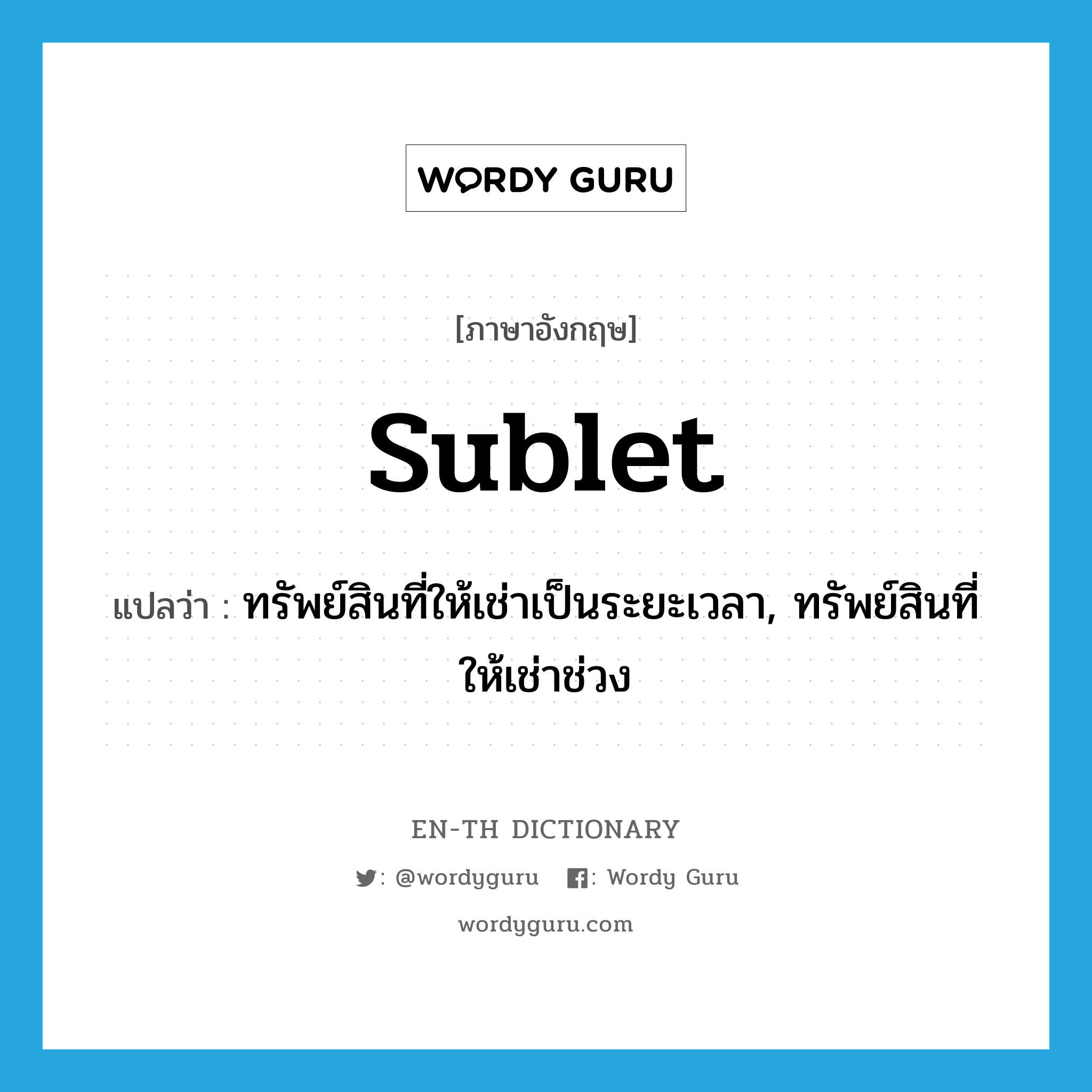 sublet แปลว่า?, คำศัพท์ภาษาอังกฤษ sublet แปลว่า ทรัพย์สินที่ให้เช่าเป็นระยะเวลา, ทรัพย์สินที่ให้เช่าช่วง ประเภท N หมวด N