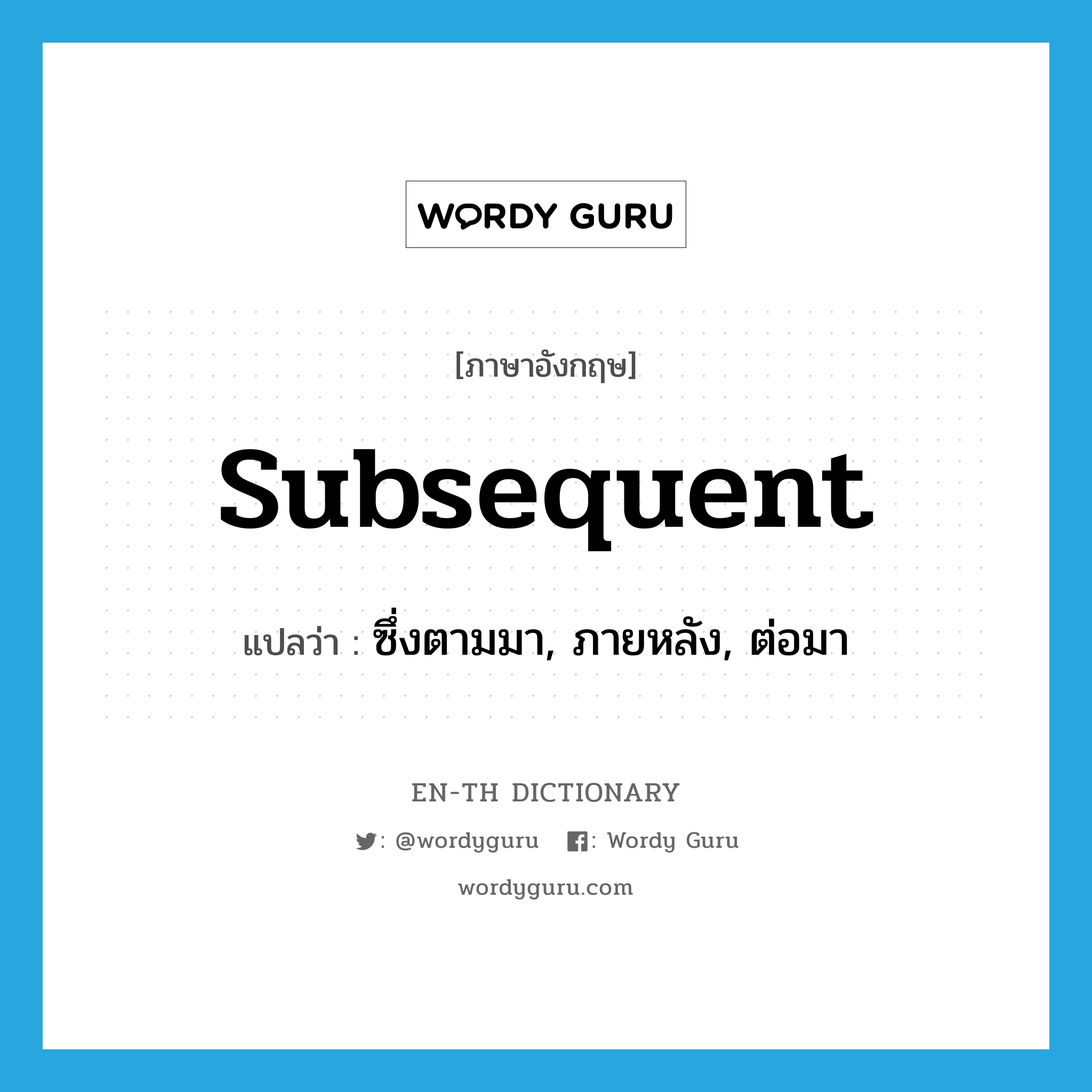 subsequent แปลว่า?, คำศัพท์ภาษาอังกฤษ subsequent แปลว่า ซึ่งตามมา, ภายหลัง, ต่อมา ประเภท ADJ หมวด ADJ