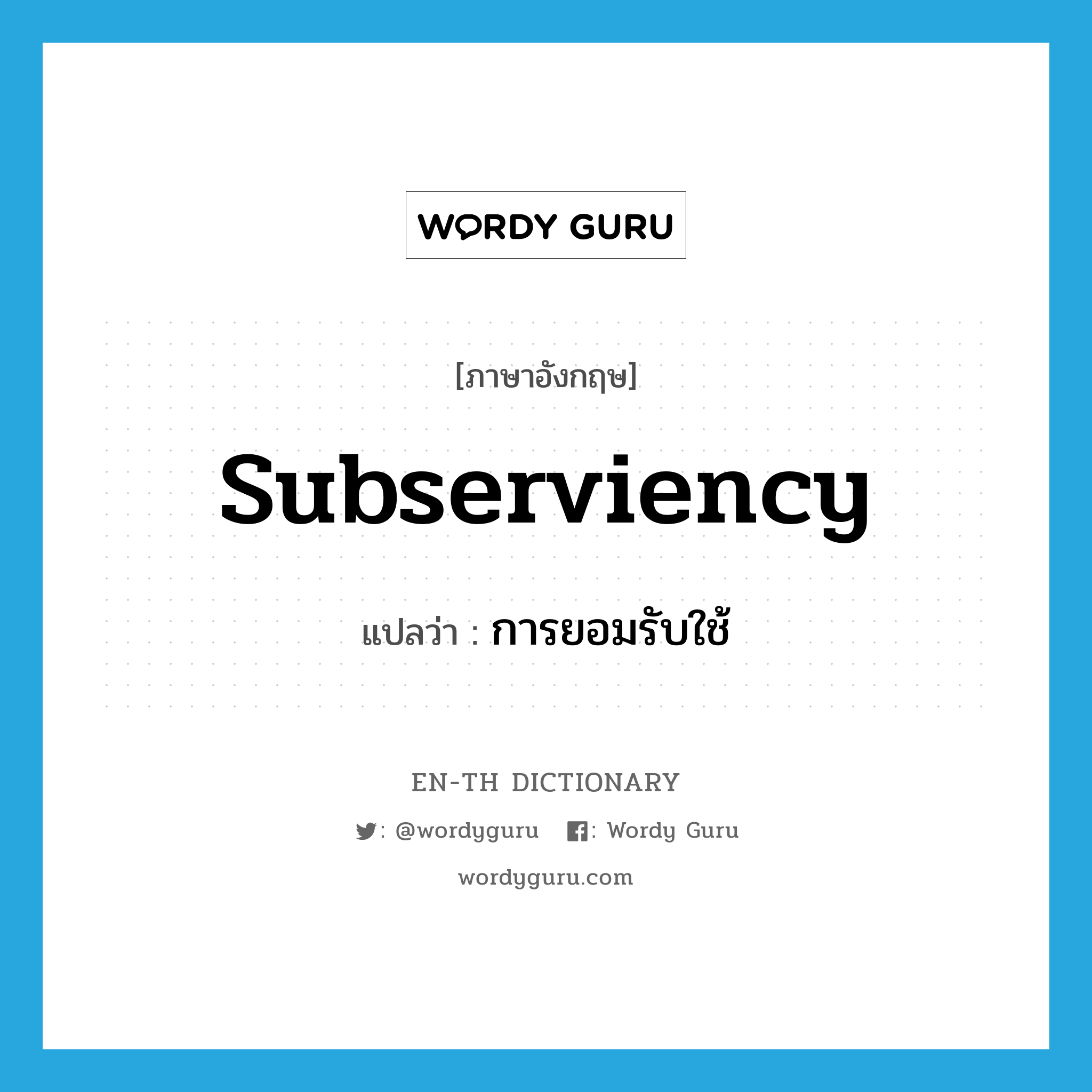 subserviency แปลว่า?, คำศัพท์ภาษาอังกฤษ subserviency แปลว่า การยอมรับใช้ ประเภท N หมวด N