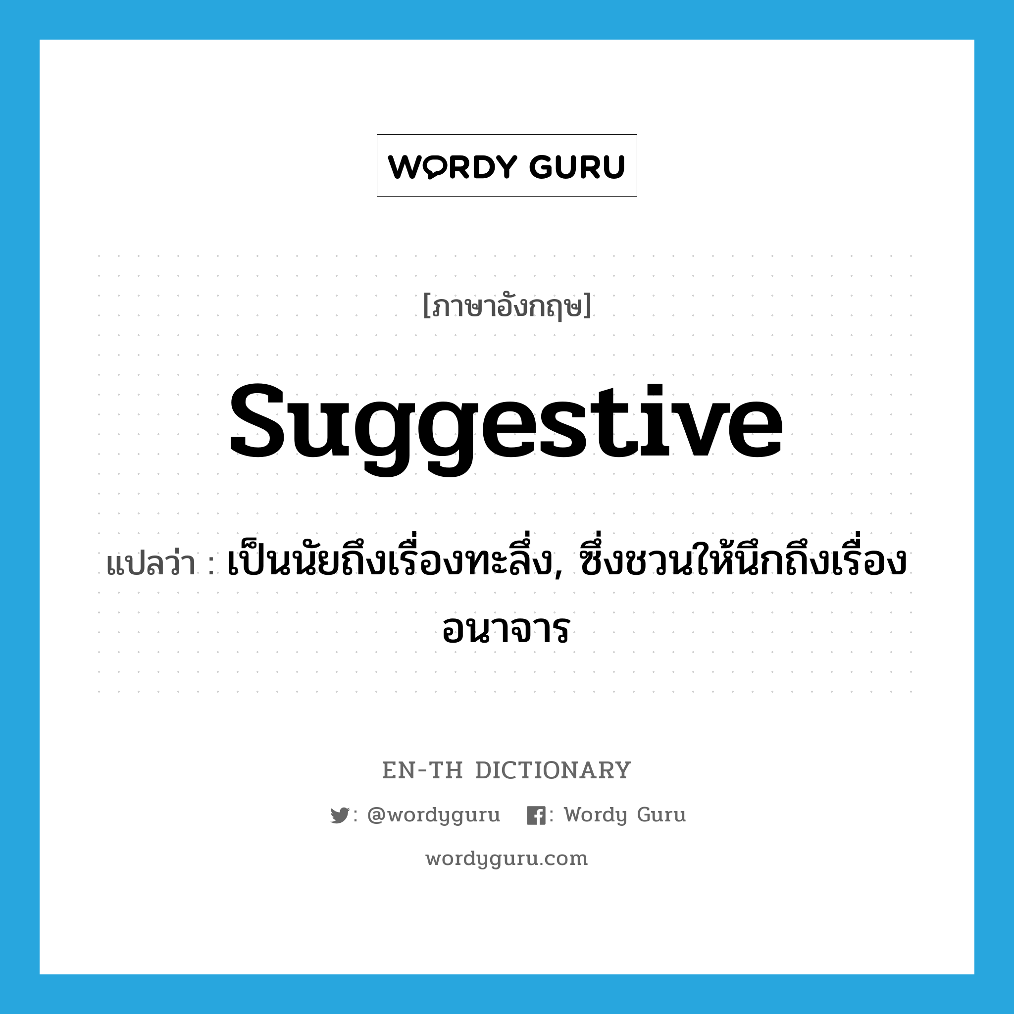 suggestive แปลว่า?, คำศัพท์ภาษาอังกฤษ suggestive แปลว่า เป็นนัยถึงเรื่องทะลึ่ง, ซึ่งชวนให้นึกถึงเรื่องอนาจาร ประเภท ADJ หมวด ADJ